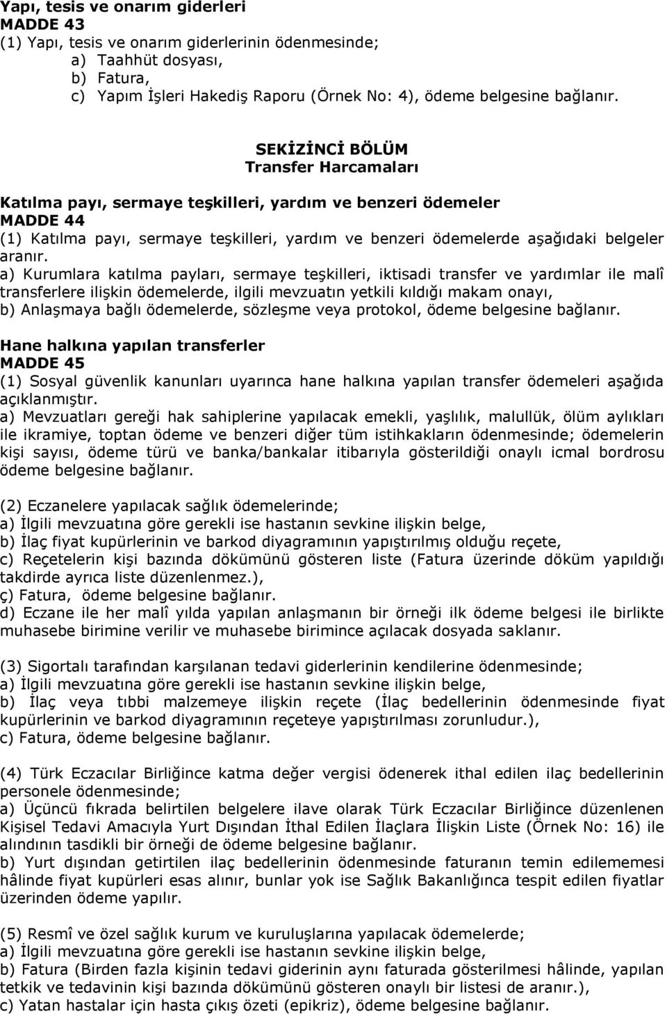 a) Kurumlara katılma payları, sermaye teşkilleri, iktisadi transfer ve yardımlar ile malî transferlere ilişkin ödemelerde, ilgili mevzuatın yetkili kıldığı makam onayı, b) Anlaşmaya bağlı ödemelerde,