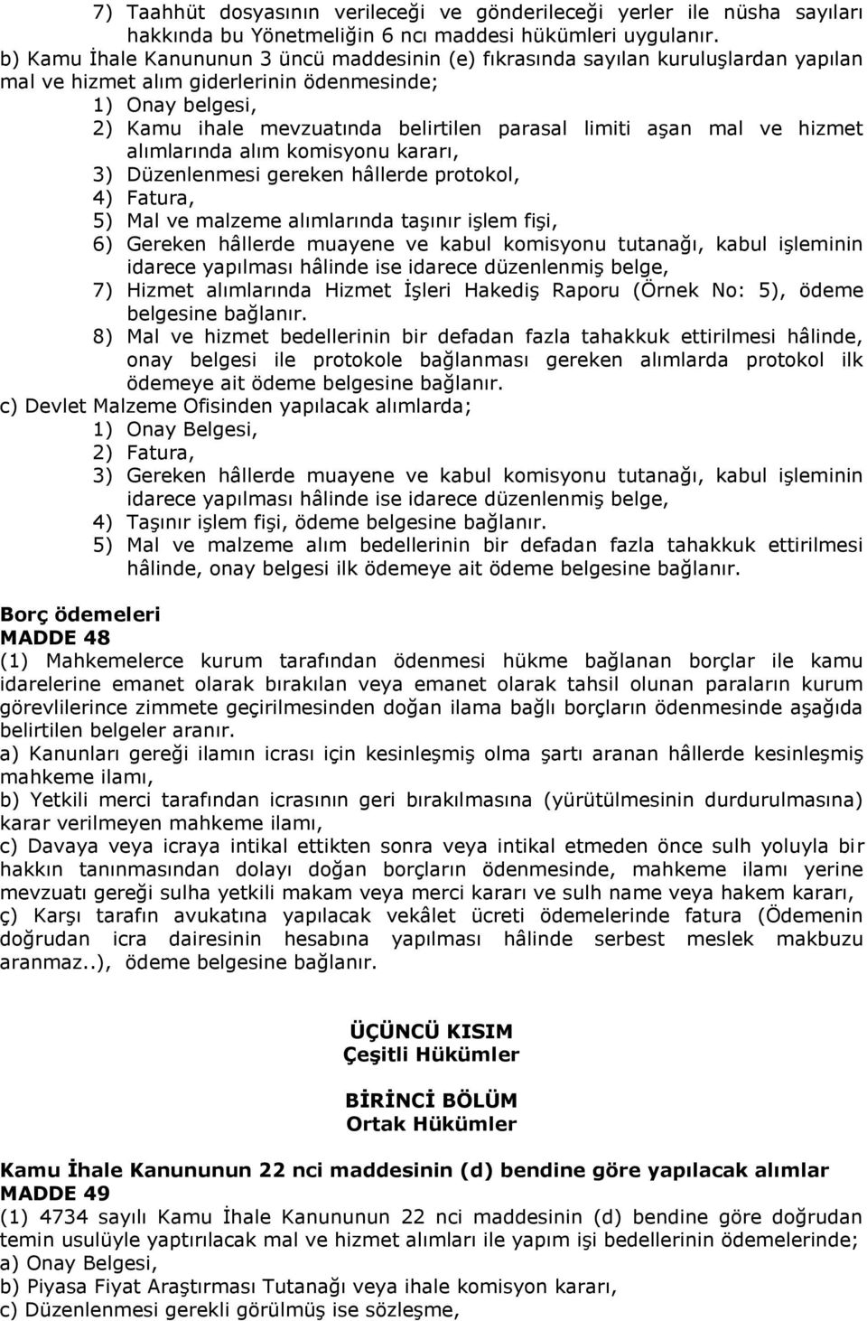 limiti aşan mal ve hizmet alımlarında alım komisyonu kararı, 3) Düzenlenmesi gereken hâllerde protokol, 4) Fatura, 5) Mal ve malzeme alımlarında taşınır işlem fişi, 6) Gereken hâllerde muayene ve