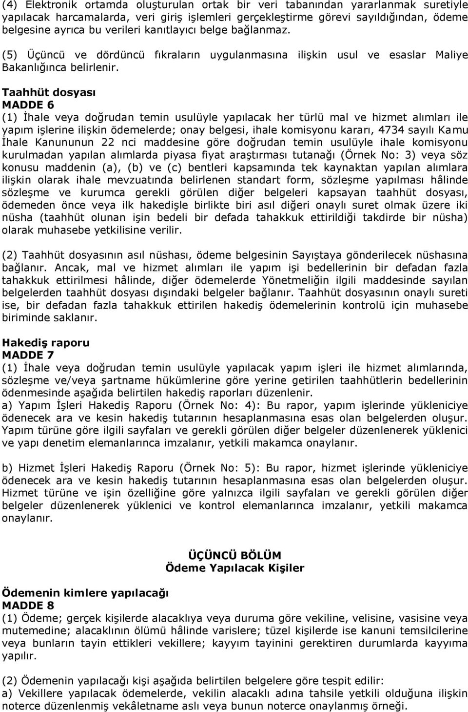 Taahhüt dosyası MADDE 6 (1) İhale veya doğrudan temin usulüyle yapılacak her türlü mal ve hizmet alımları ile yapım işlerine ilişkin ödemelerde; onay belgesi, ihale komisyonu kararı, 4734 sayılı Kamu