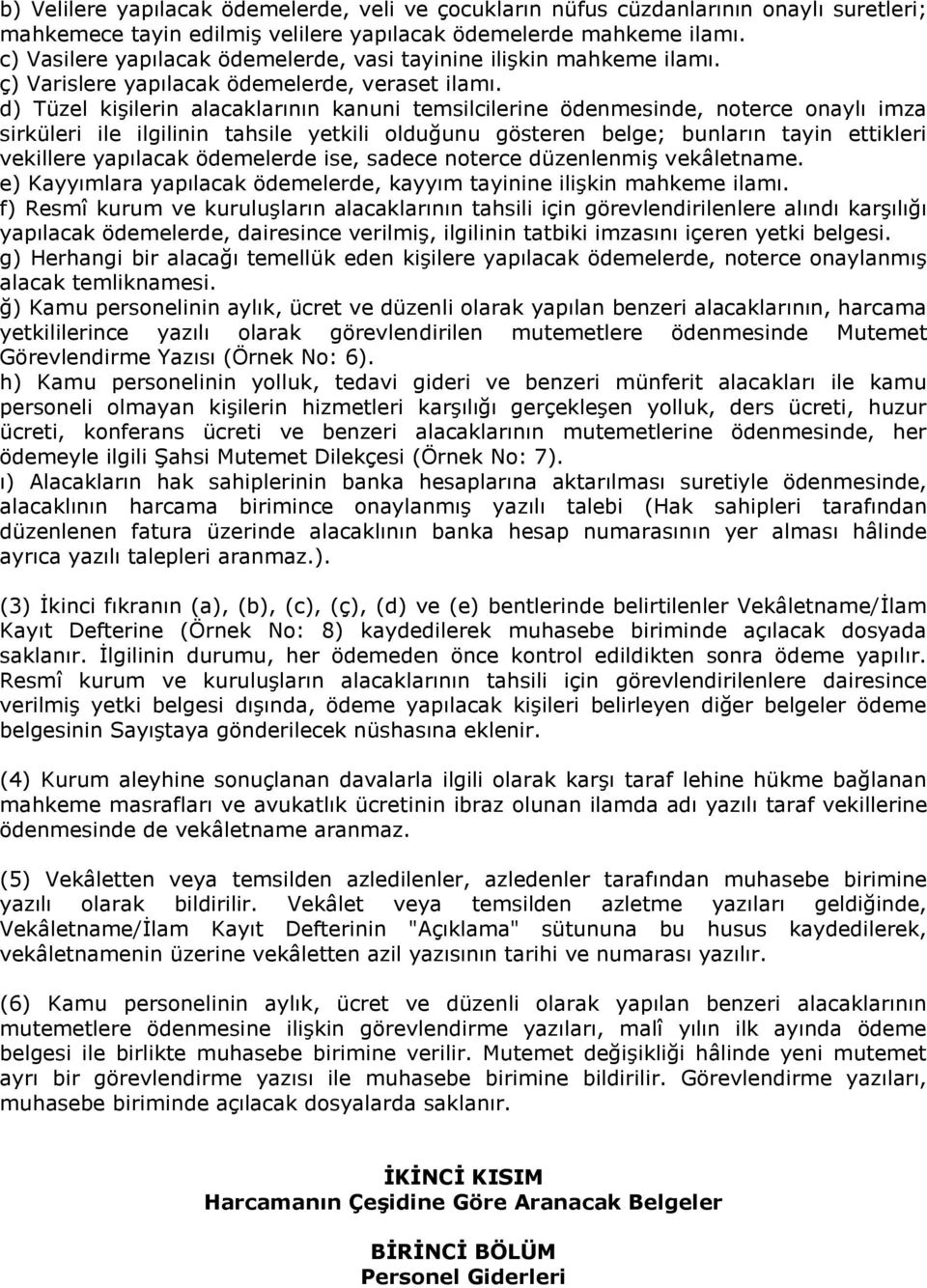 d) Tüzel kişilerin alacaklarının kanuni temsilcilerine ödenmesinde, noterce onaylı imza sirküleri ile ilgilinin tahsile yetkili olduğunu gösteren belge; bunların tayin ettikleri vekillere yapılacak