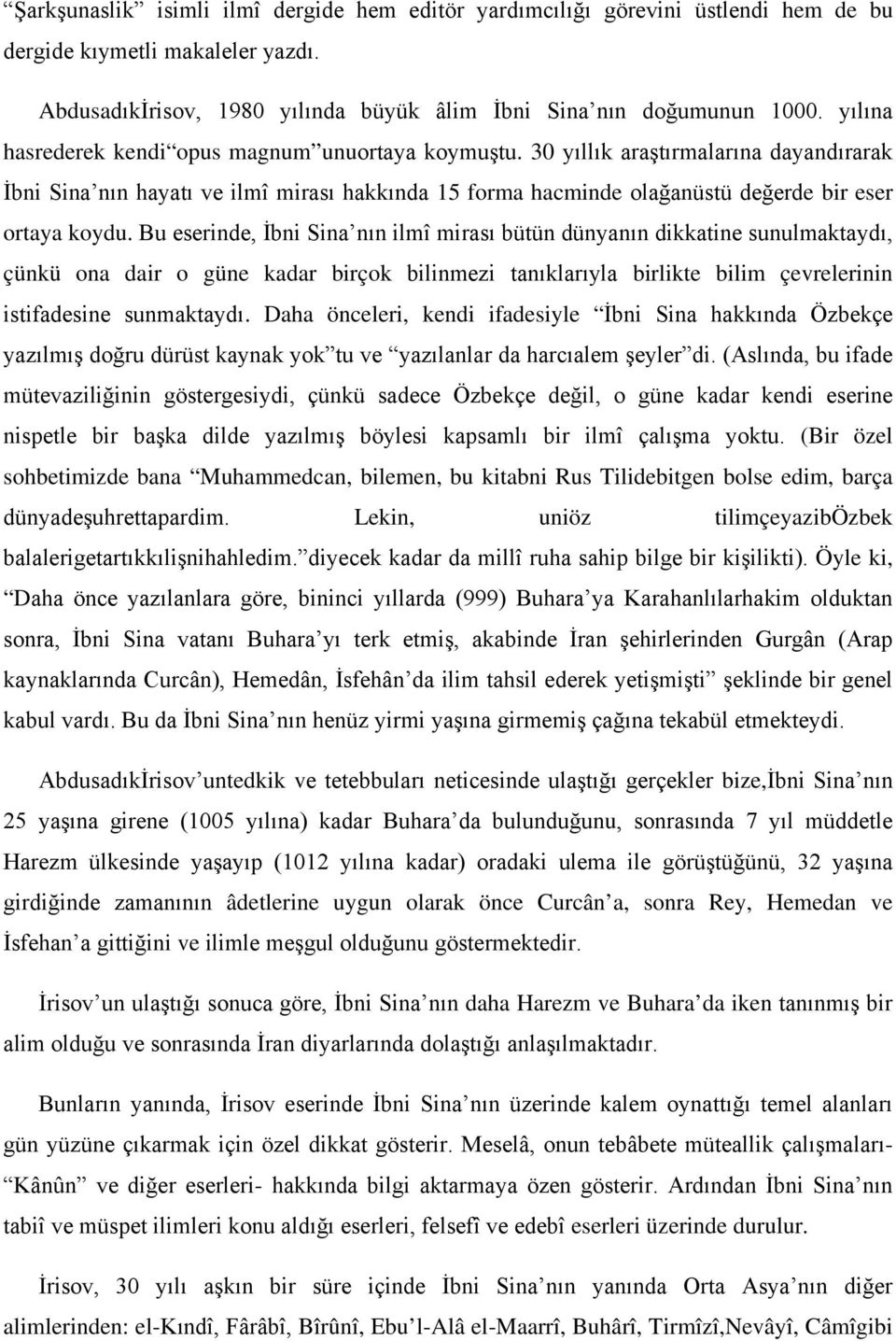 Bu eserinde, İbni Sina nın ilmî mirası bütün dünyanın dikkatine sunulmaktaydı, çünkü ona dair o güne kadar birçok bilinmezi tanıklarıyla birlikte bilim çevrelerinin istifadesine sunmaktaydı.