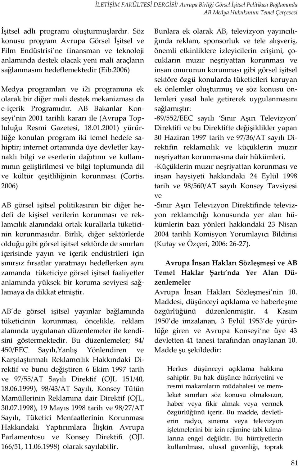 2006) Medya programları ve i2i programına ek olarak bir diğer mali destek mekanizması da e-içerik Programıdır. AB Bakanlar Konseyi nin 2001 