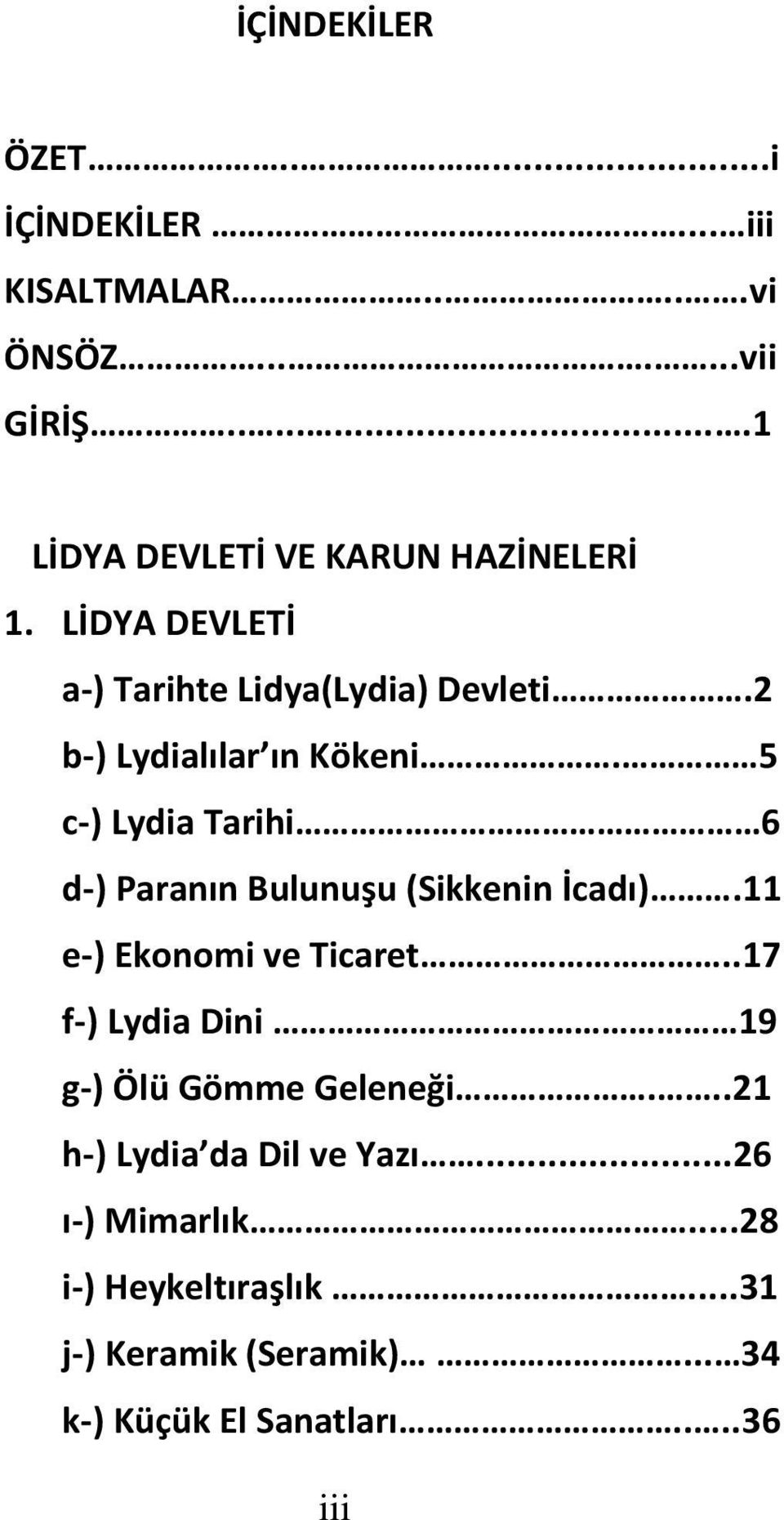 2 b-) Lydialılar ın Kökeni. 5 c-) Lydia Tarihi 6 d-) Paranın Bulunuşu (Sikkenin İcadı).11 e-) Ekonomi ve Ticaret.