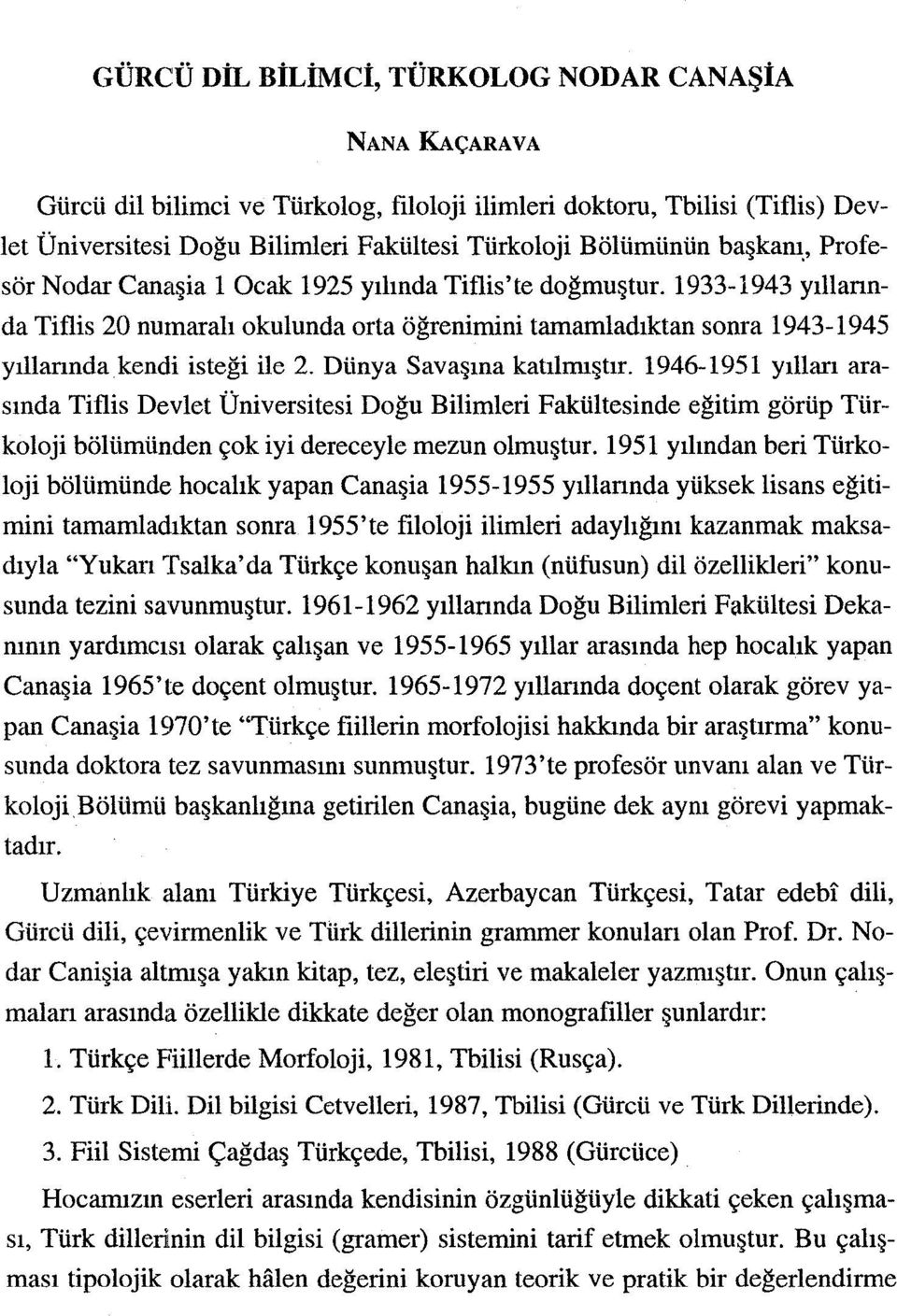 Dünya Savaşına katılmıştır. 1946-1951 yılları arasında Tiflis Devlet Üniversitesi Doğu Bilimleri Fakültesinde eğitim görüp Türkoloji bölümünden çok iyi dereceyle mezun olmuştur.