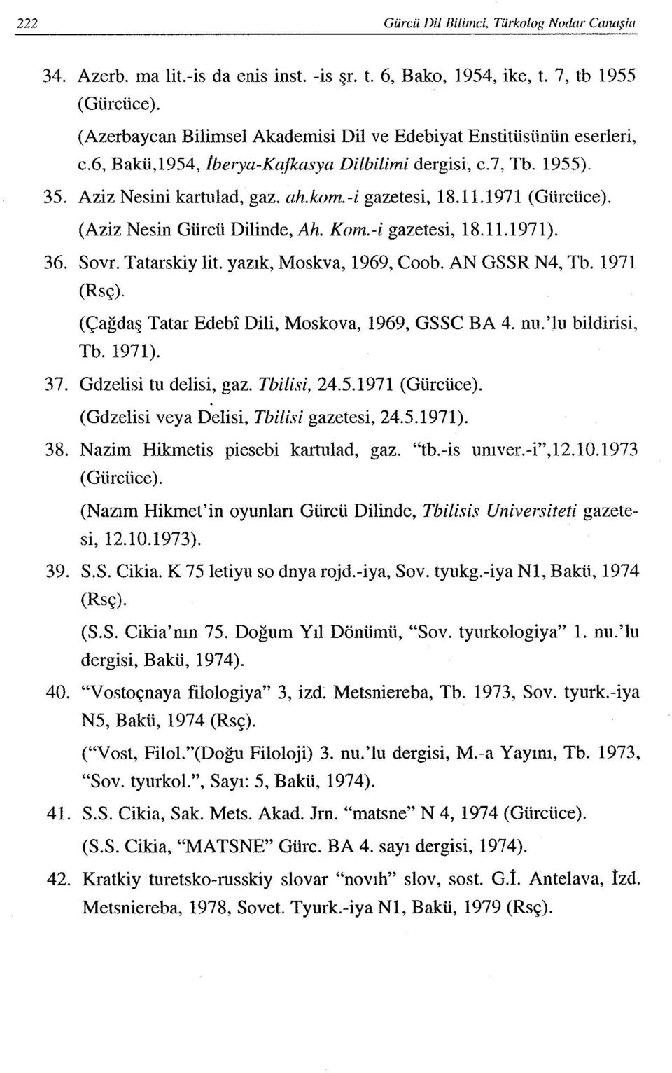 1971 (Gürcüce). (Aziz Nesin Gürcü Dilinde, Ah. Kom.-İ gazetesi, 18.11.1971). 36. Sovr. Tatarskiy lit. yazık, Moskva, 1969, Coob. AN GSSR N4, Tb. 1971 (Rsç).