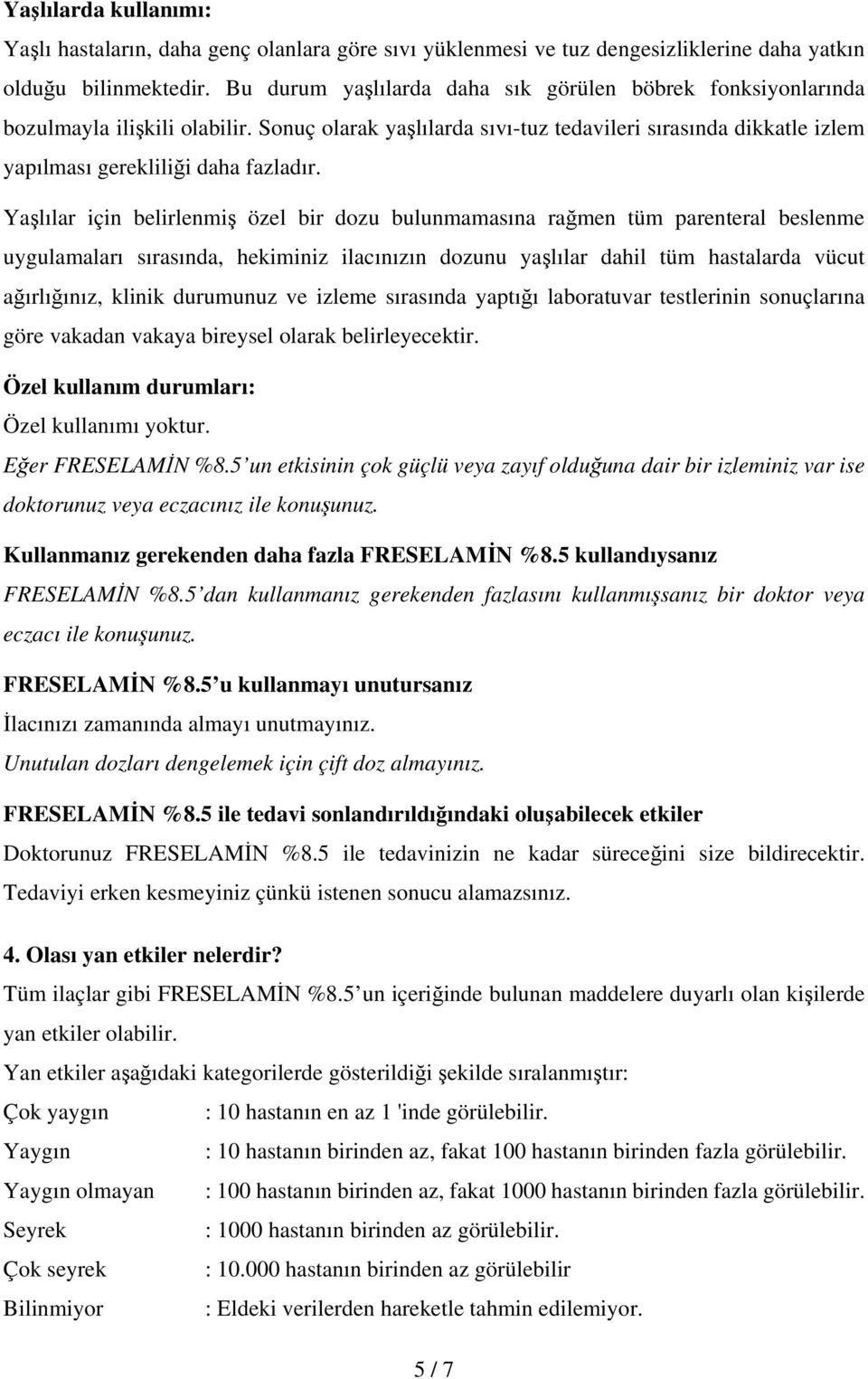 Yaşlılar için belirlenmiş özel bir dozu bulunmamasına rağmen tüm parenteral beslenme uygulamaları sırasında, hekiminiz ilacınızın dozunu yaşlılar dahil tüm hastalarda vücut ağırlığınız, klinik