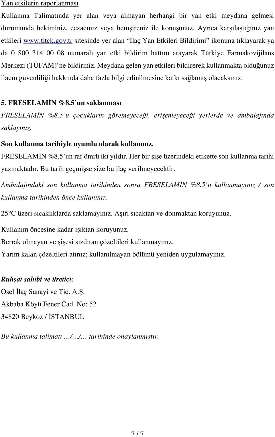 tr sitesinde yer alan İlaç Yan Etkileri Bildirimi ikonuna tıklayarak ya da 0 800 314 00 08 numaralı yan etki bildirim hattını arayarak Türkiye Farmakovijilans Merkezi (TÜFAM) ne bildiriniz.