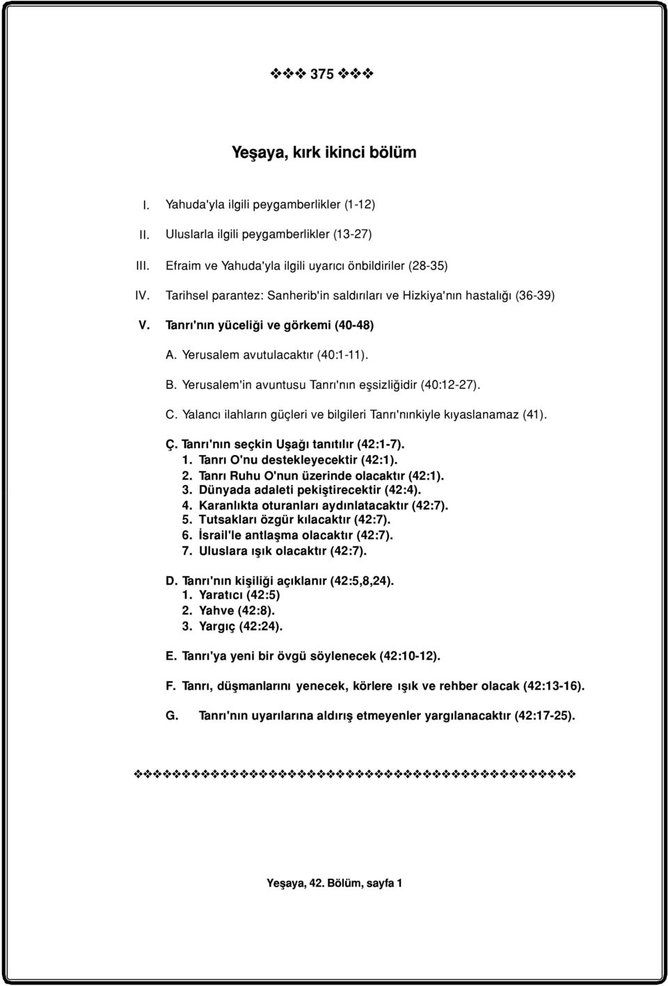 Yerusalem'in avuntusu Tanrý'nýn eþsizliðidir (40:12-27). C. Yalancý ilahlarýn güçleri ve bilgileri Tanrý'nýnkiyle kýyaslanamaz (41). Ç. Tanrý'nýn seçkin Uþaðý tanýtýlýr (42:1-7). 1.