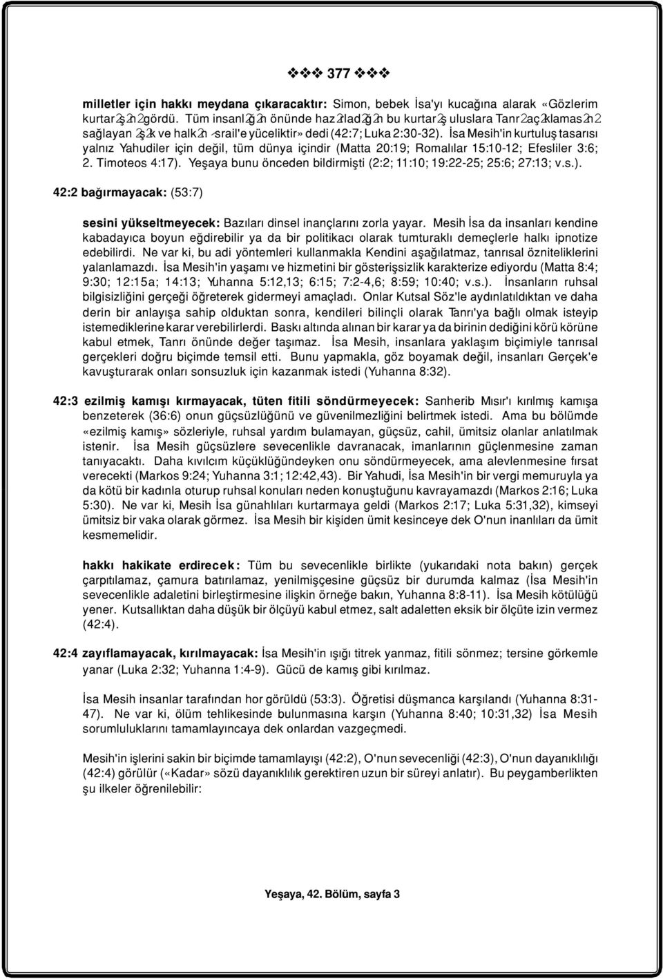 Ýsa Mesih'in kurtuluþ tasarýsý yalnýz Yahudiler için deðil, tüm dünya içindir (Matta 20:19; Romalýlar 15:10-12; Efesliler 3:6; 2. Timoteos 4:17).