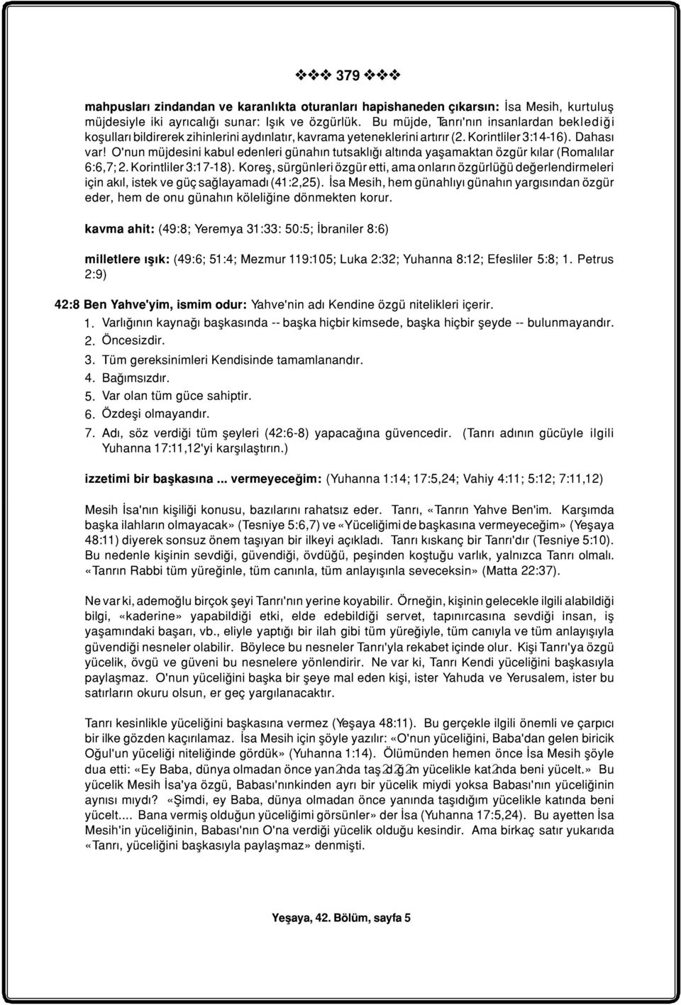 O'nun müjdesini kabul edenleri günahýn tutsaklýðý altýnda yaþamaktan özgür kýlar (Romalýlar 6:6,7; 2. Korintliler 3:17-18).