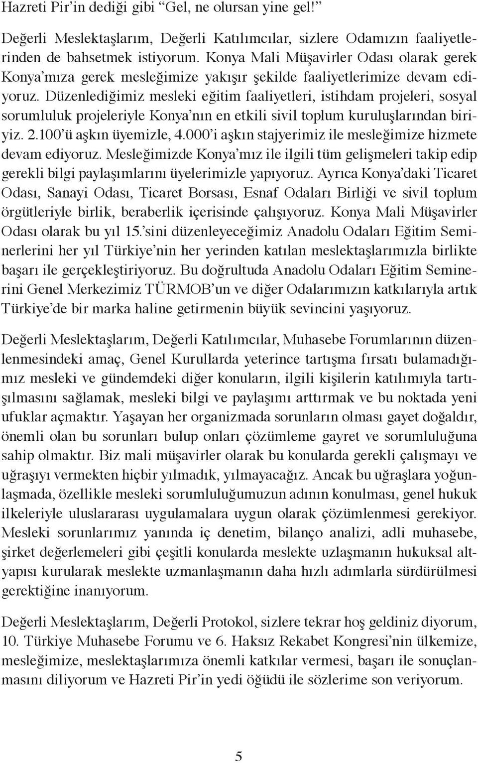 Düzenlediğimiz mesleki eğitim faaliyetleri, istihdam projeleri, sosyal sorumluluk projeleriyle Konya nın en etkili sivil toplum kuruluşlarından biriyiz. 2.100 ü aşkın üyemizle, 4.