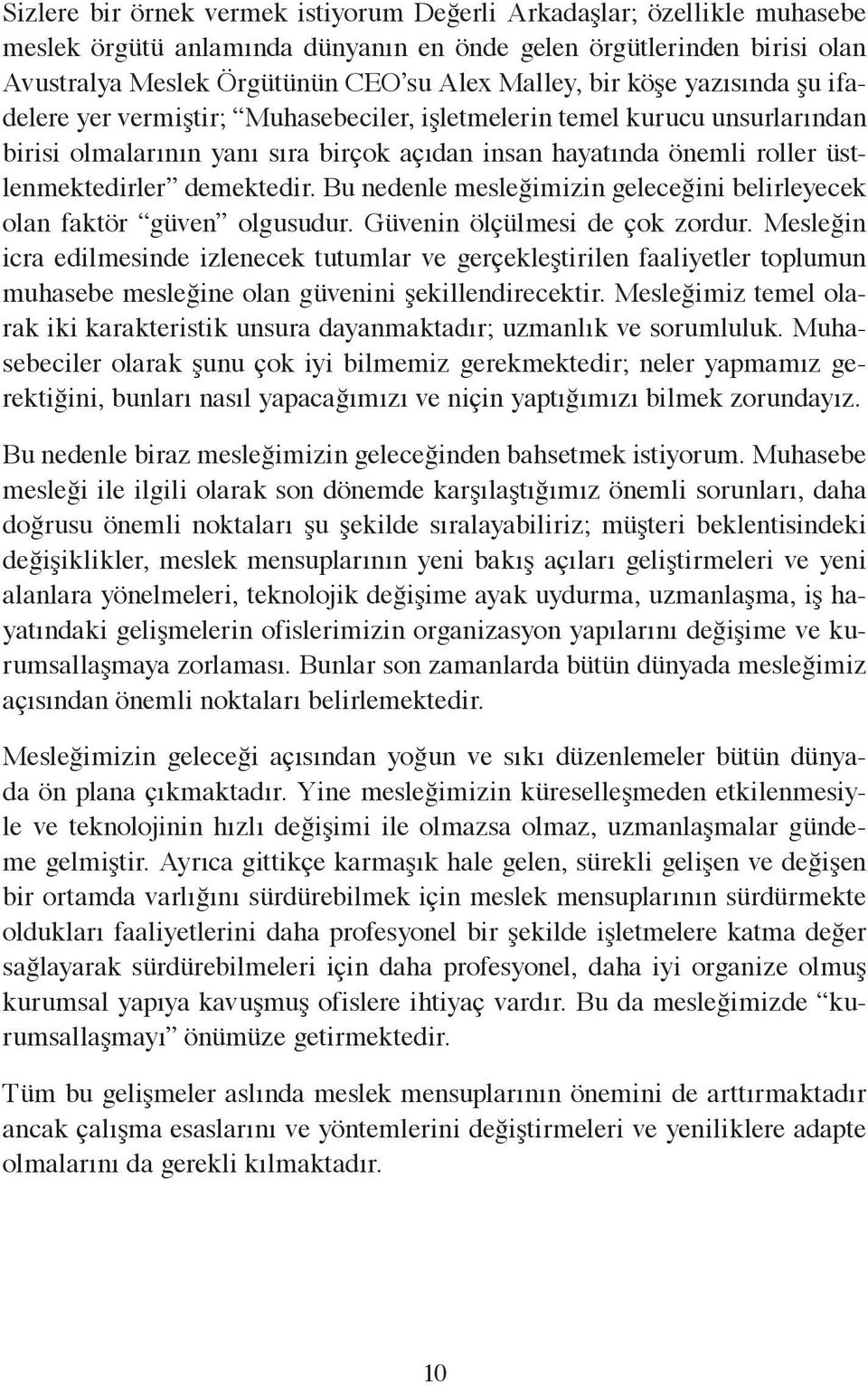 Bu nedenle mesleğimizin geleceğini belirleyecek olan faktör güven olgusudur. Güvenin ölçülmesi de çok zordur.