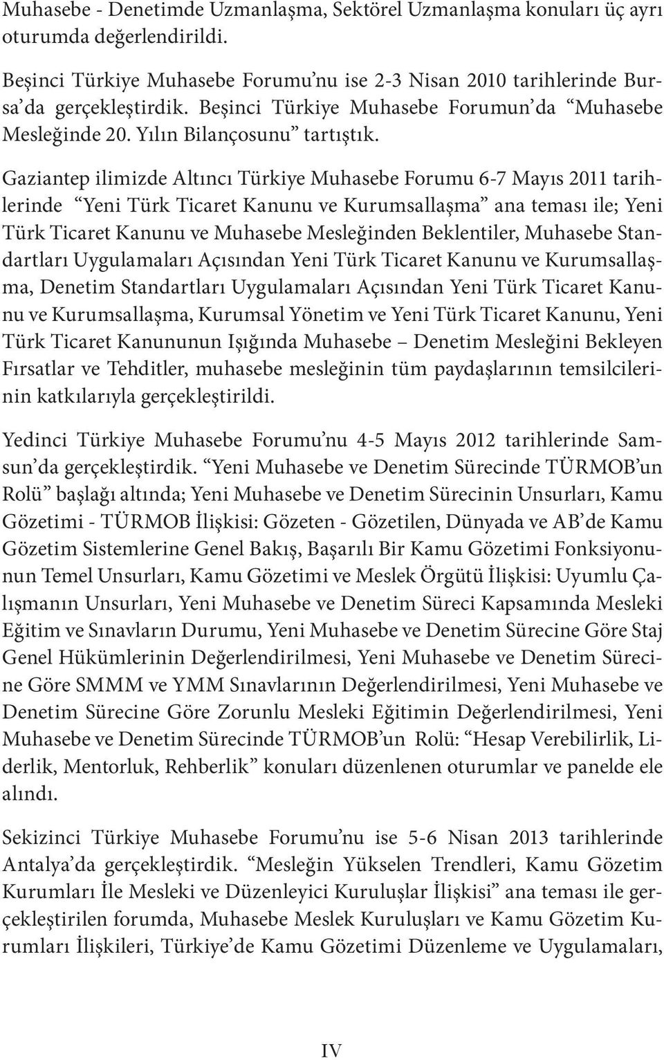 Gaziantep ilimizde Altıncı Türkiye Muhasebe Forumu 6-7 Mayıs 2011 tarihlerinde Yeni Türk Ticaret Kanunu ve Kurumsallaşma ana teması ile; Yeni Türk Ticaret Kanunu ve Muhasebe Mesleğinden Beklentiler,