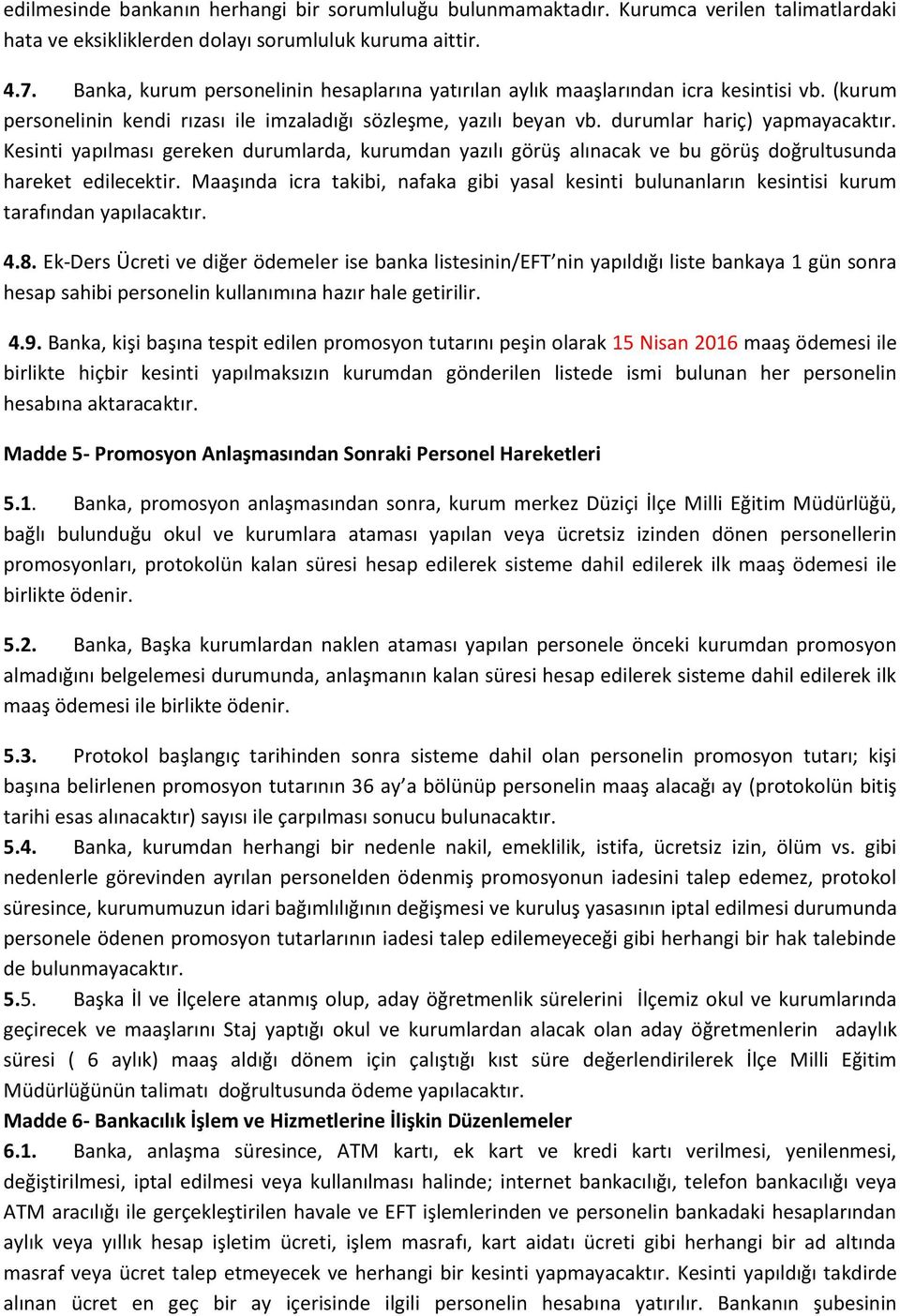 Kesinti yapılması gereken durumlarda, kurumdan yazılı görüş alınacak ve bu görüş doğrultusunda hareket edilecektir.