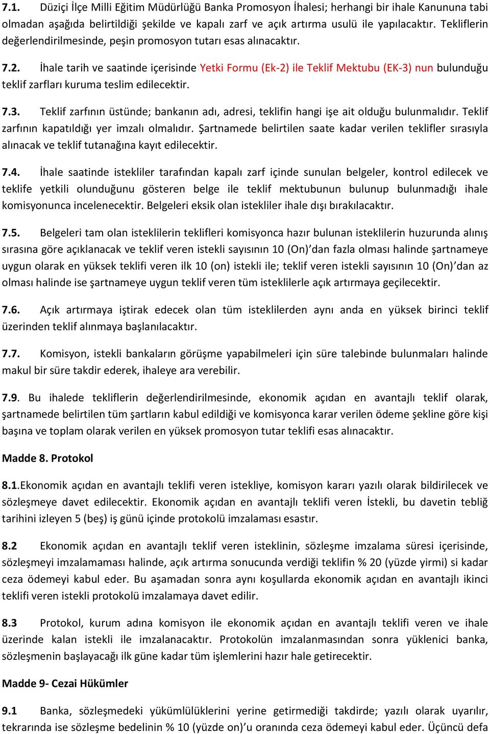 İhale tarih ve saatinde içerisinde Yetki Formu (Ek-2) ile Teklif Mektubu (EK-3) nun bulunduğu teklif zarfları kuruma teslim edilecektir. 7.3. Teklif zarfının üstünde; bankanın adı, adresi, teklifin hangi işe ait olduğu bulunmalıdır.