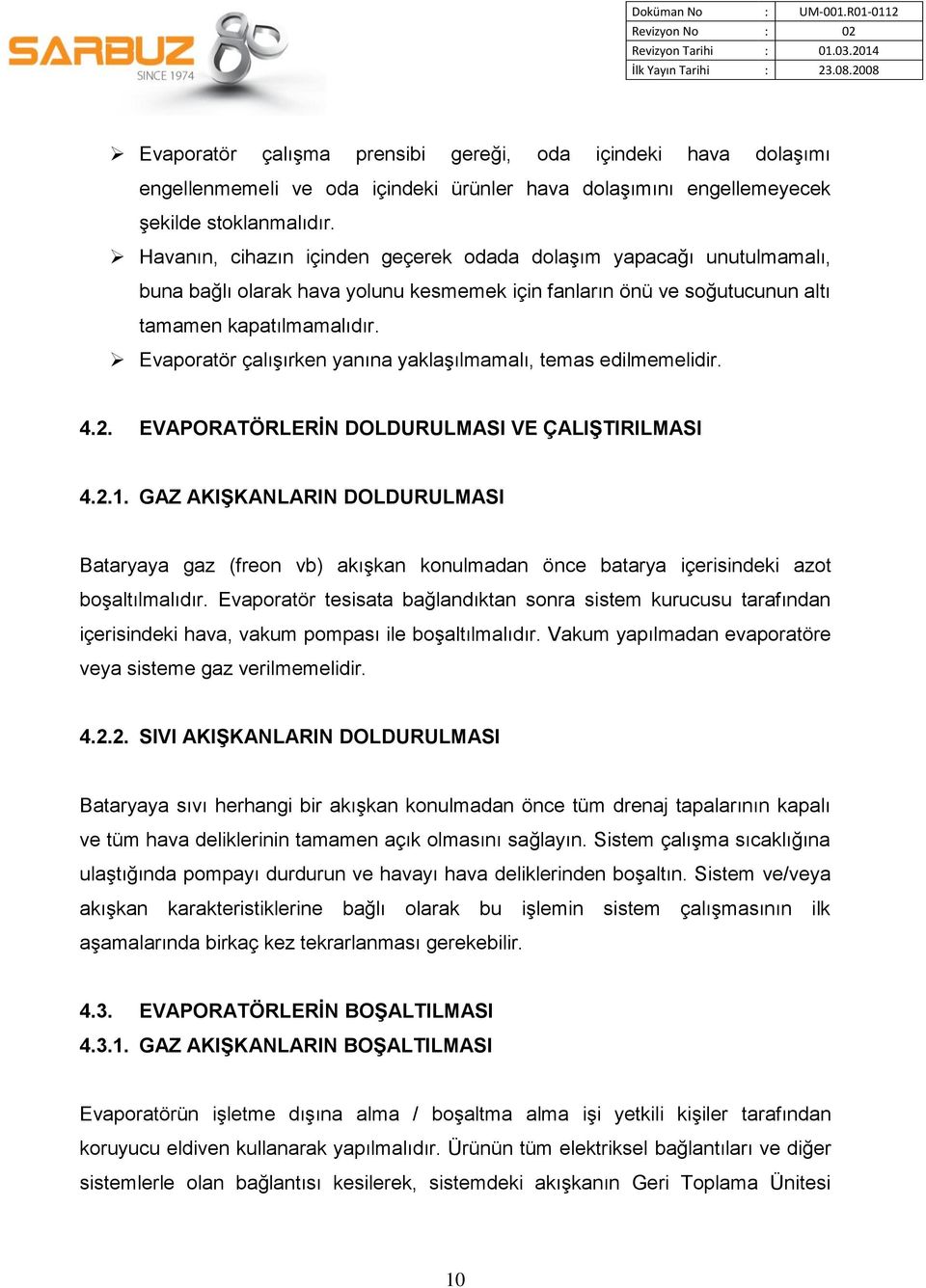 Evaporatör çalışırken yanına yaklaşılmamalı, temas edilmemelidir. 4.2. EVAPORATÖRLERİN DOLDURULMASI VE ÇALIŞTIRILMASI 4.2.1.