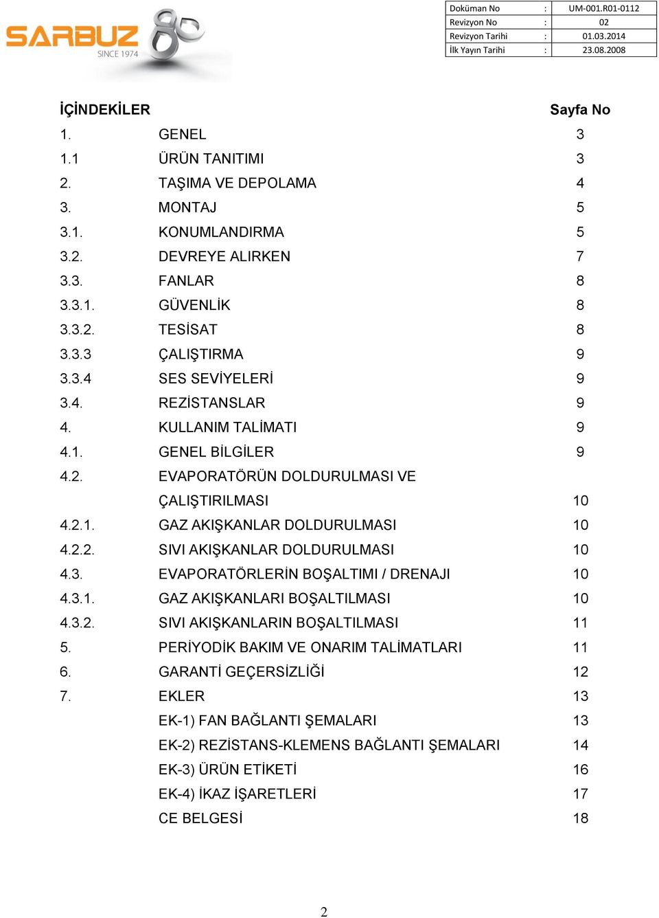 3. EVAPORATÖRLERİN BOŞALTIMI / DRENAJI 10 4.3.1. GAZ AKIŞKANLARI BOŞALTILMASI 10 4.3.2. SIVI AKIŞKANLARIN BOŞALTILMASI 11 5. PERİYODİK BAKIM VE ONARIM TALİMATLARI 11 6.