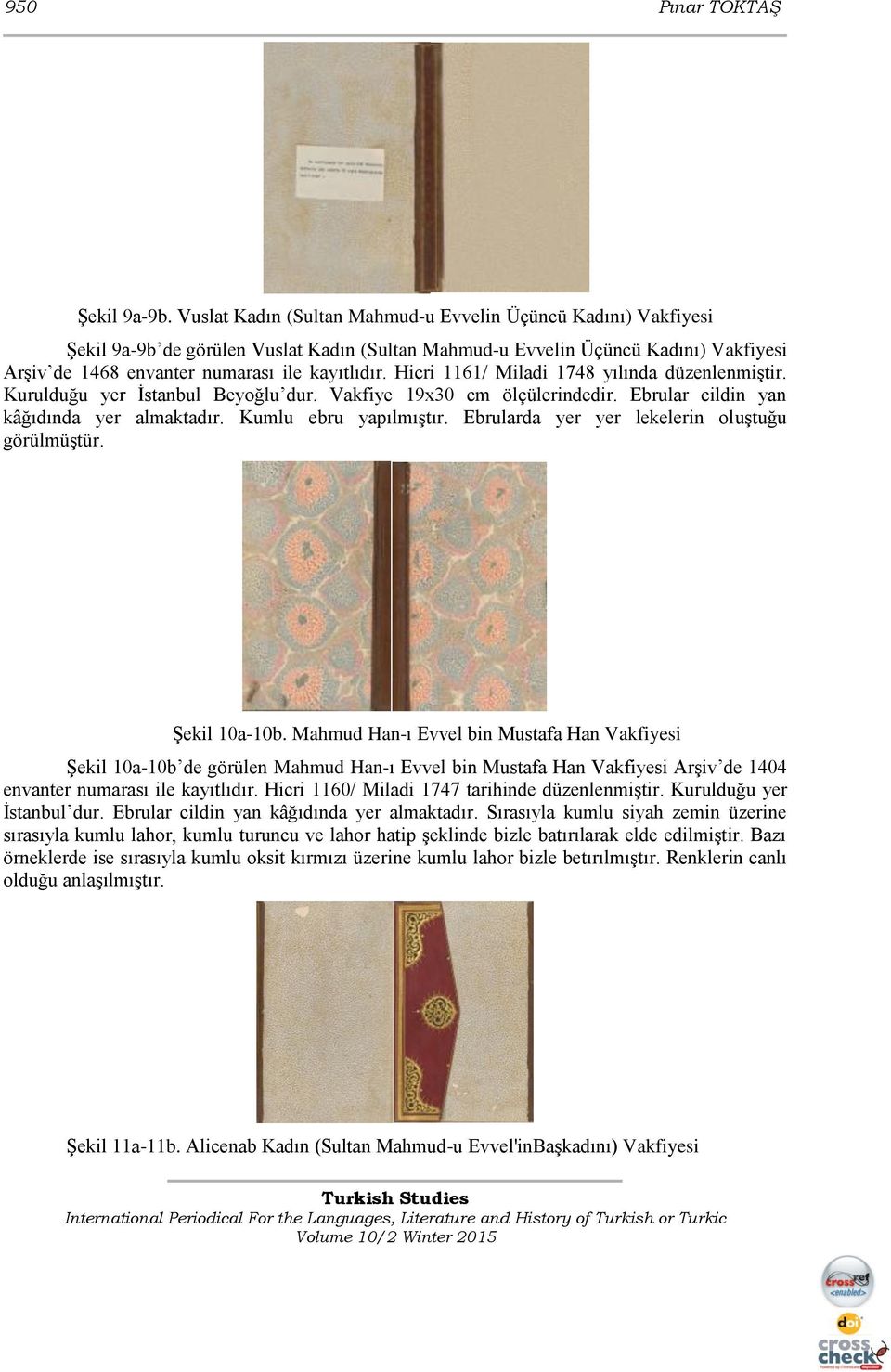 Hicri 1161/ Miladi 1748 yılında düzenlenmiştir. Kurulduğu yer İstanbul Beyoğlu dur. Vakfiye 19x30 cm ölçülerindedir. Ebrular cildin yan kâğıdında yer almaktadır. Kumlu ebru yapılmıştır.