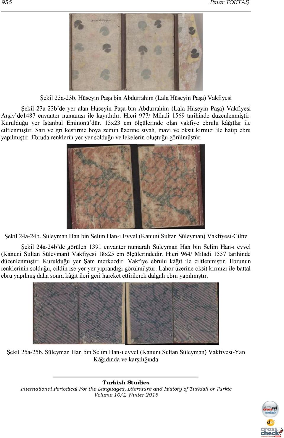 Hicri 977/ Miladi 1569 tarihinde düzenlenmiştir. Kurulduğu yer İstanbul Eminönü dür. 15x23 cm ölçülerinde olan vakfiye ebrulu kâğıtlar ile ciltlenmiştir.