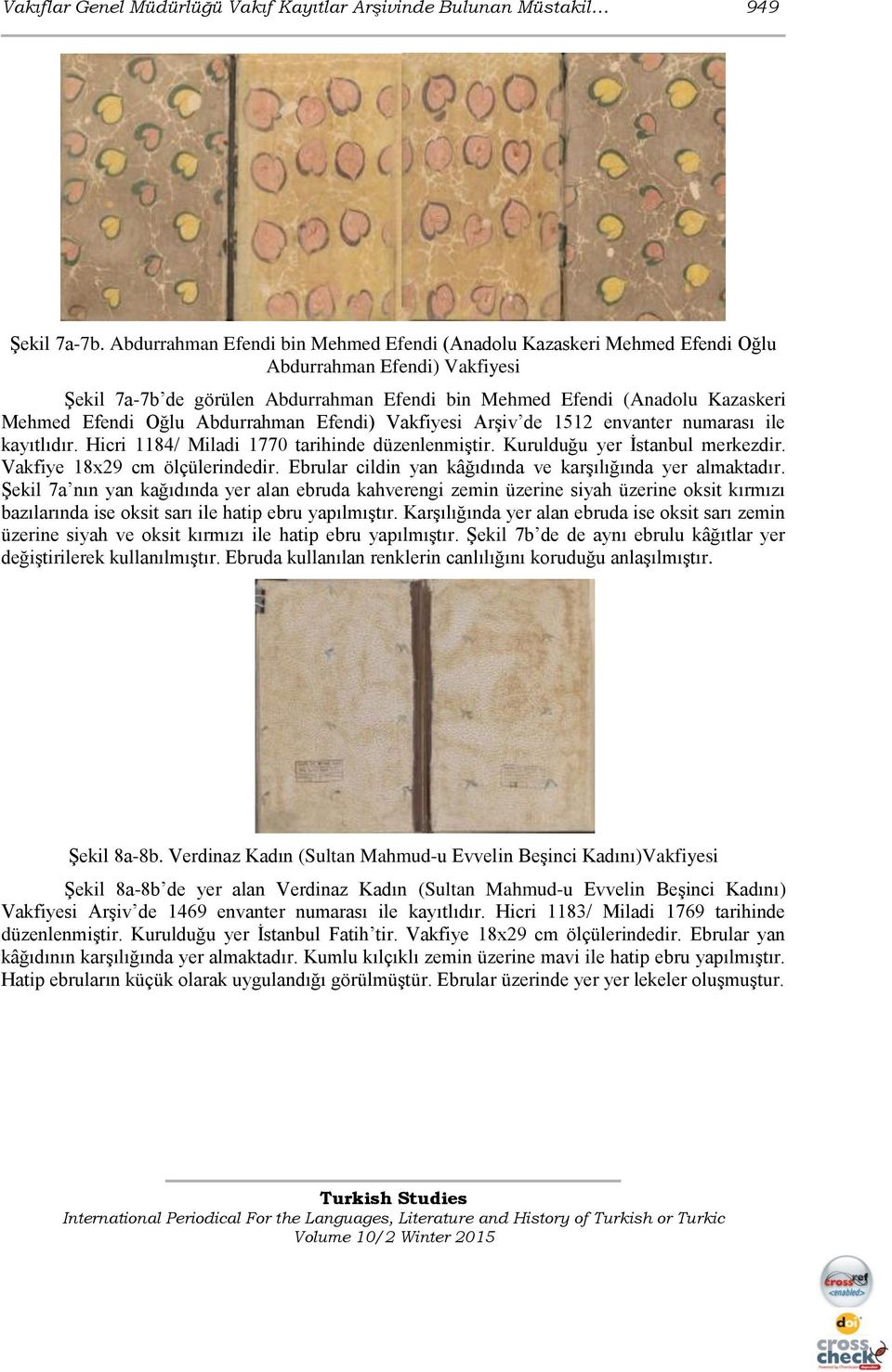 Oğlu Abdurrahman Efendi) Vakfiyesi Arşiv de 1512 envanter numarası ile kayıtlıdır. Hicri 1184/ Miladi 1770 tarihinde düzenlenmiştir. Kurulduğu yer İstanbul merkezdir. Vakfiye 18x29 cm ölçülerindedir.