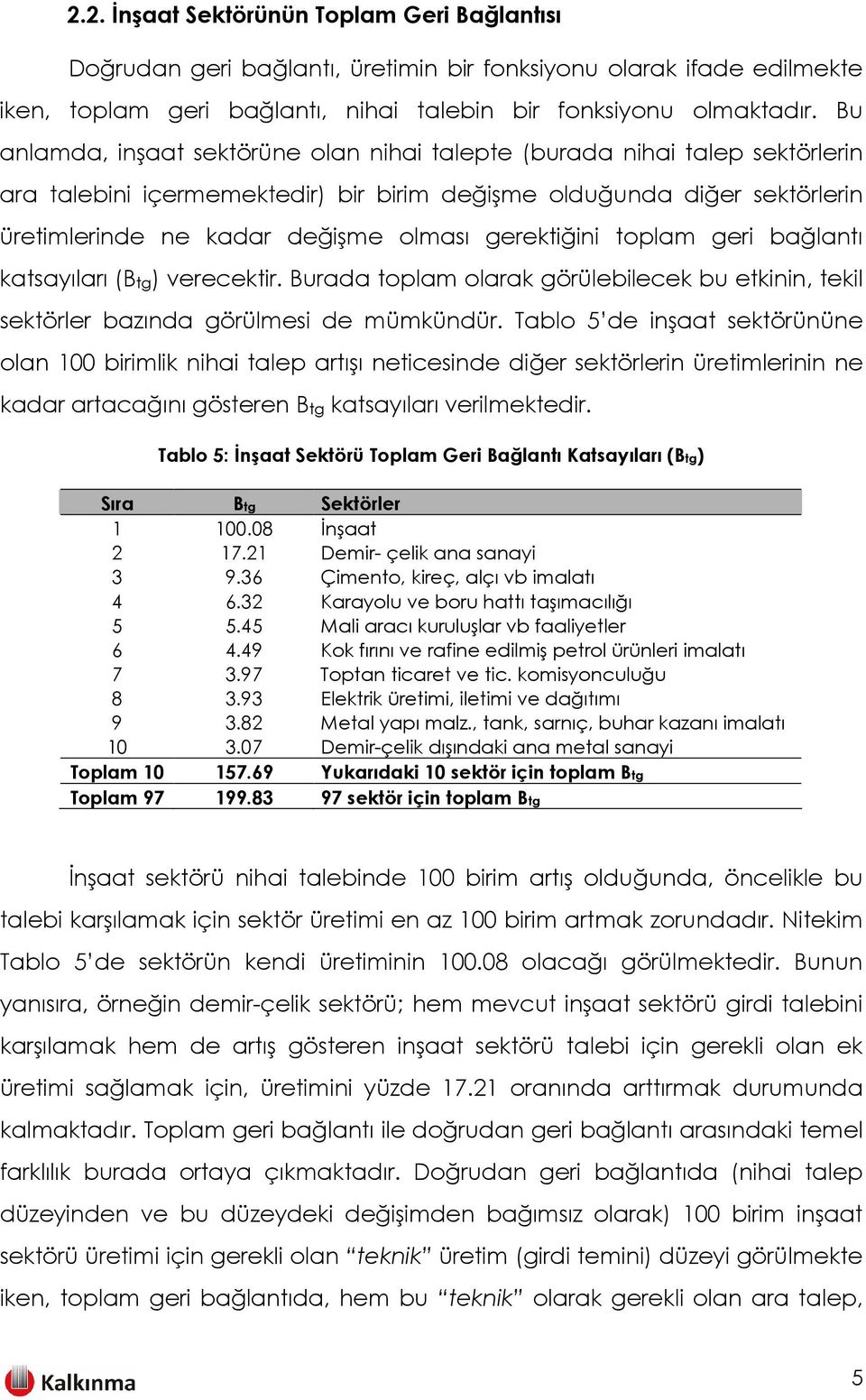 gerektiğini toplam geri bağlantı katsayıları (Btg) verecektir. Burada toplam olarak görülebilecek bu etkinin, tekil sektörler bazında görülmesi de mümkündür.