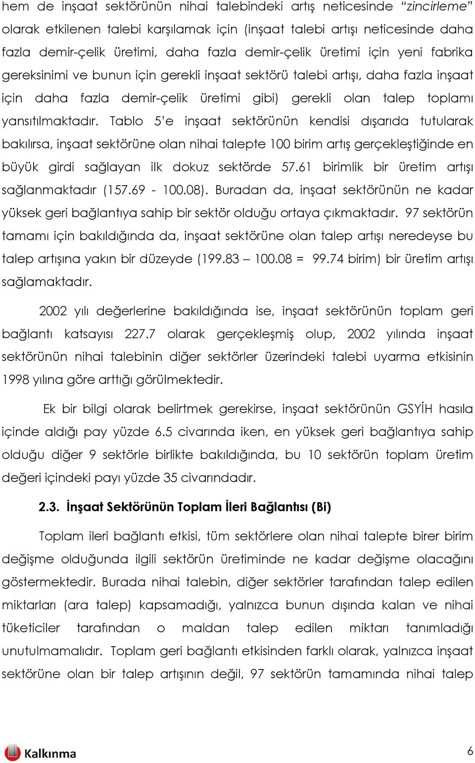 yansıtılmaktadır. Tablo 5 e inşaat sektörünün kendisi dışarıda tutularak bakılırsa, inşaat sektörüne olan nihai talepte 100 birim artış gerçekleştiğinde en büyük girdi sağlayan ilk dokuz sektörde 57.