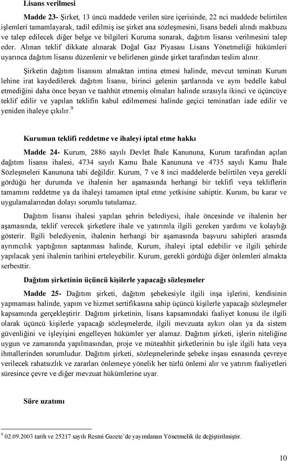 Alınan teklif dikkate alınarak Doğal Gaz Piyasası Lisans Yönetmeliği hükümleri uyarınca dağıtım lisansı düzenlenir ve belirlenen günde şirket tarafından teslim alınır.