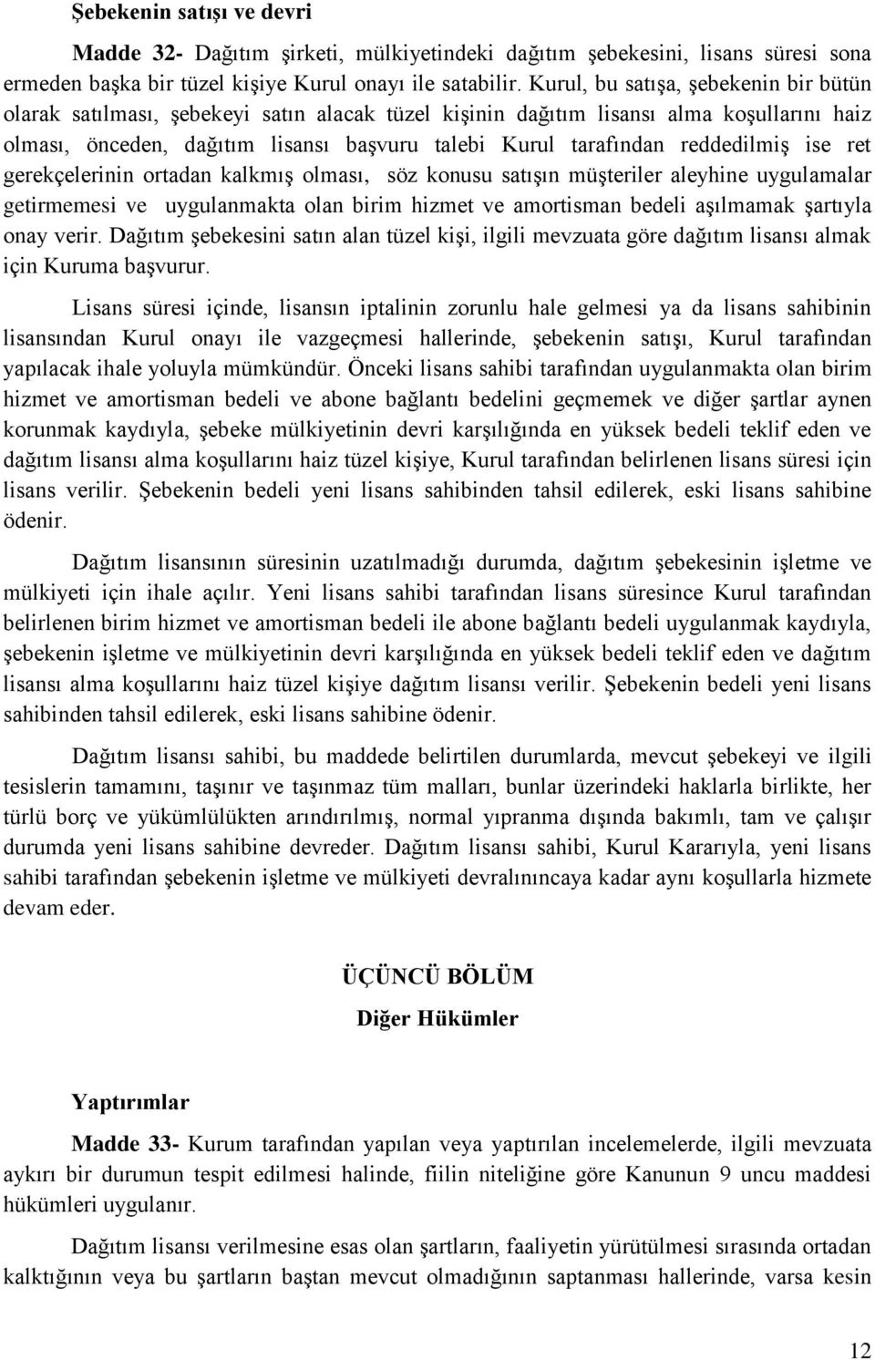 reddedilmiş ise ret gerekçelerinin ortadan kalkmış olması, söz konusu satışın müşteriler aleyhine uygulamalar getirmemesi ve uygulanmakta olan birim hizmet ve amortisman bedeli aşılmamak şartıyla