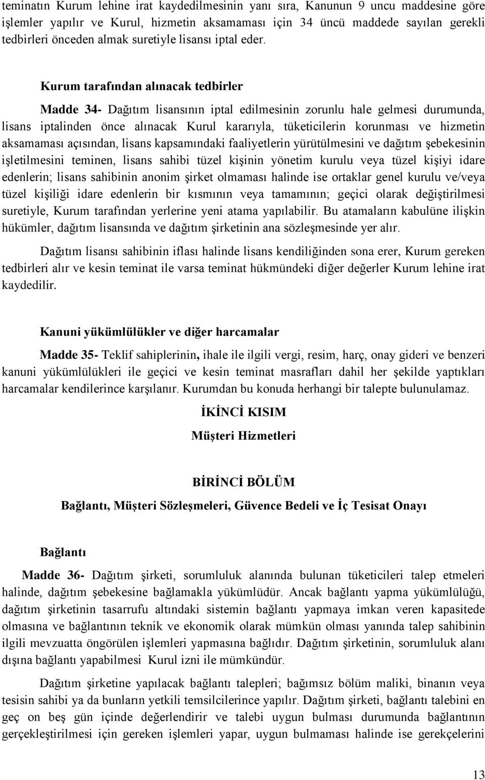 Kurum tarafından alınacak tedbirler Madde 34- Dağıtım lisansının iptal edilmesinin zorunlu hale gelmesi durumunda, lisans iptalinden önce alınacak Kurul kararıyla, tüketicilerin korunması ve hizmetin