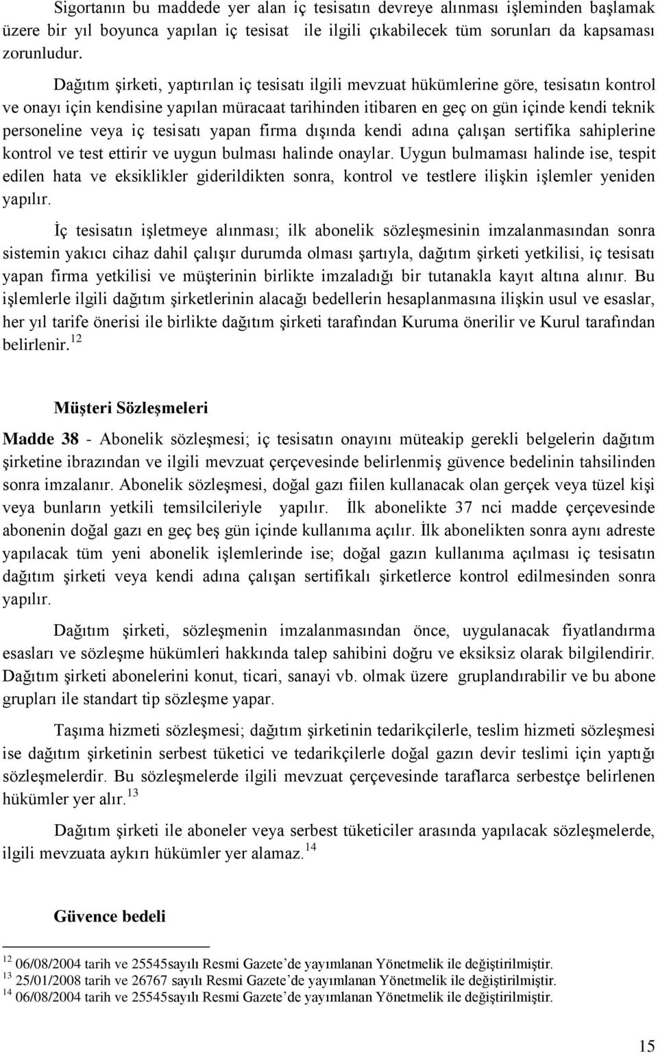 veya iç tesisatı yapan firma dışında kendi adına çalışan sertifika sahiplerine kontrol ve test ettirir ve uygun bulması halinde onaylar.