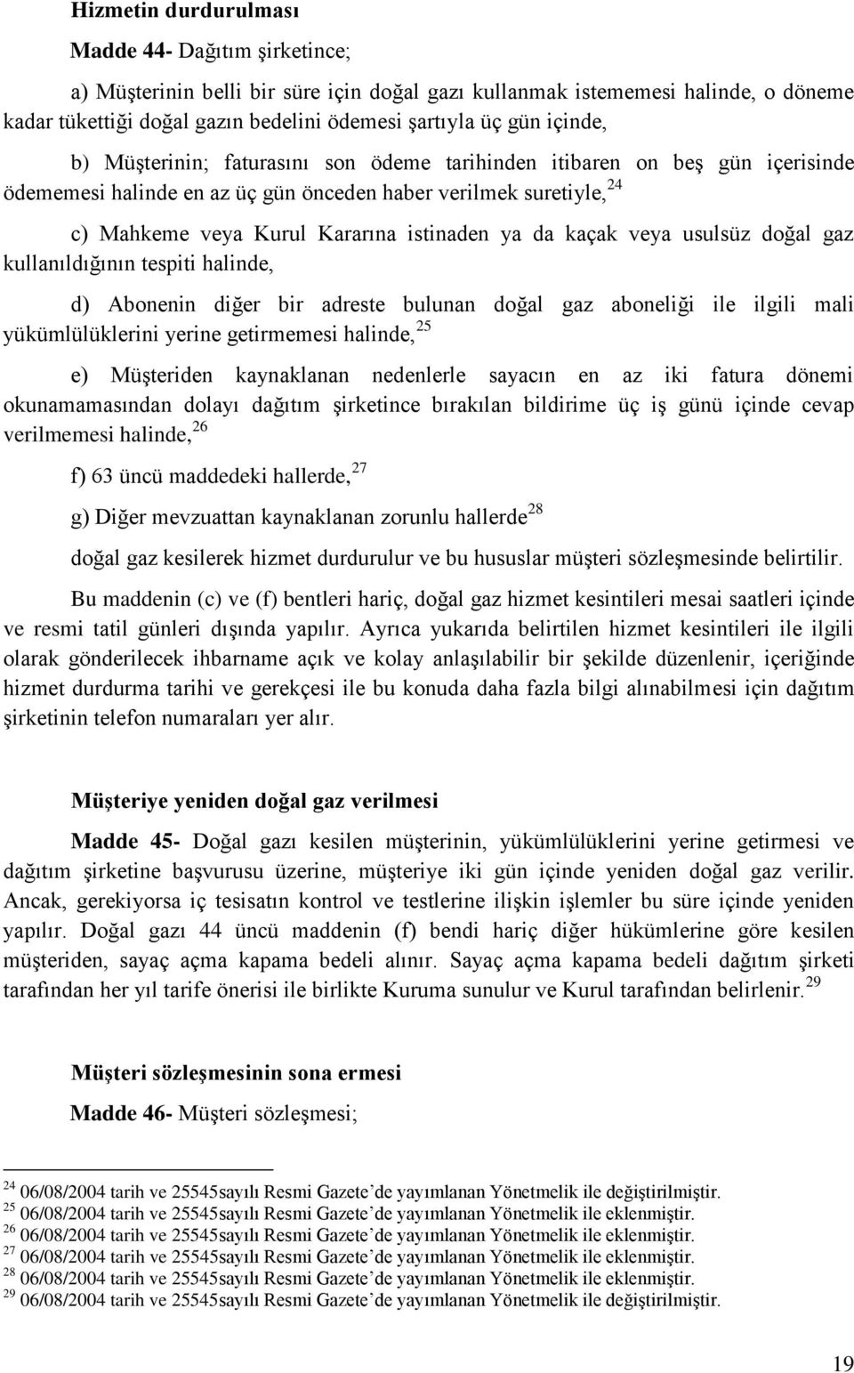 da kaçak veya usulsüz doğal gaz kullanıldığının tespiti halinde, d) Abonenin diğer bir adreste bulunan doğal gaz aboneliği ile ilgili mali yükümlülüklerini yerine getirmemesi halinde, 25 e)