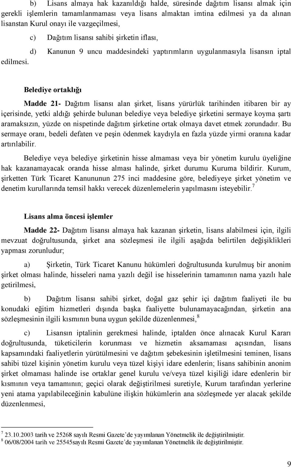 Belediye ortaklığı Madde 21- Dağıtım lisansı alan şirket, lisans yürürlük tarihinden itibaren bir ay içerisinde, yetki aldığı şehirde bulunan belediye veya belediye şirketini sermaye koyma şartı