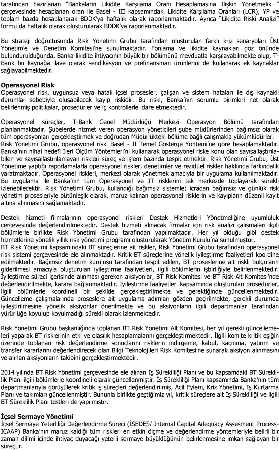 Bu strateji doğrultusunda Risk Yönetimi Grubu tarafından oluşturulan farklı kriz senaryoları Üst Yönetim e ve Denetim Komitesi ne sunulmaktadır.