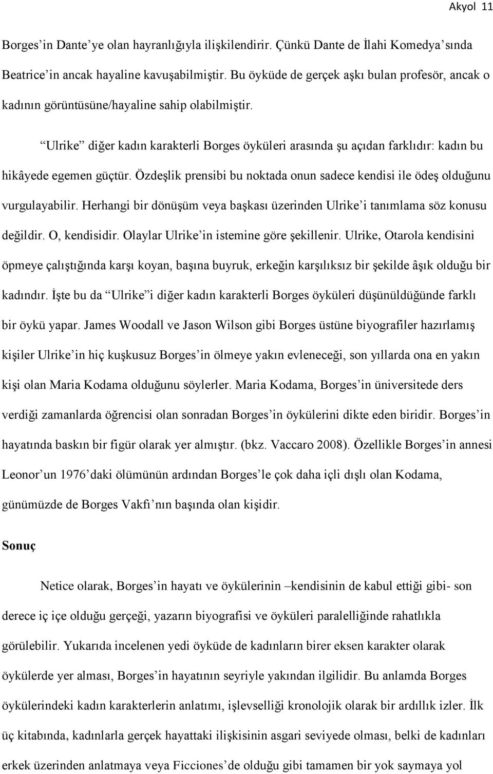 Ulrike diğer kadın karakterli Borges öyküleri arasında şu açıdan farklıdır: kadın bu hikâyede egemen güçtür. Özdeşlik prensibi bu noktada onun sadece kendisi ile ödeş olduğunu vurgulayabilir.