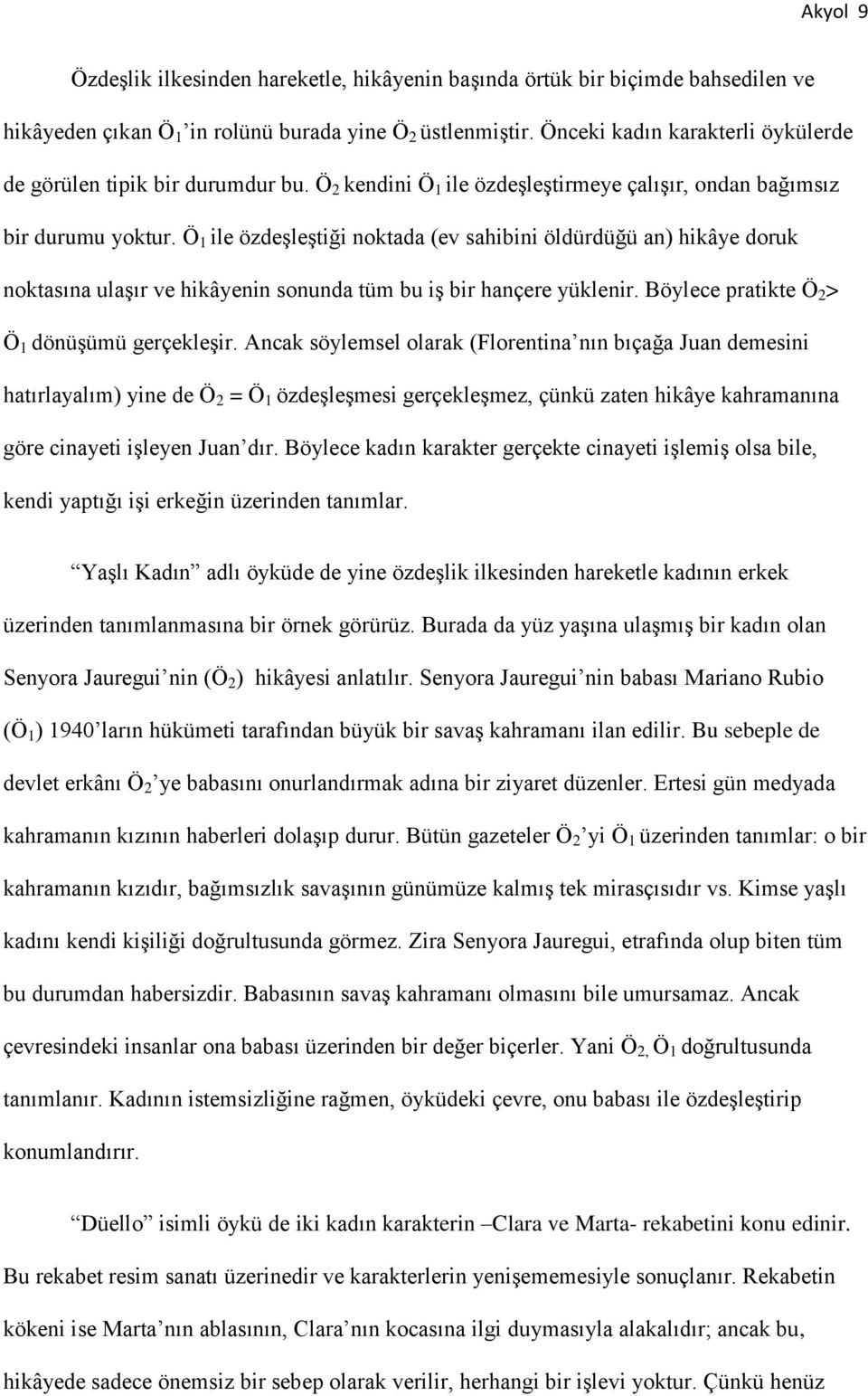 Ö 1 ile özdeşleştiği noktada (ev sahibini öldürdüğü an) hikâye doruk noktasına ulaşır ve hikâyenin sonunda tüm bu iş bir hançere yüklenir. Böylece pratikte Ö 2 > Ö 1 dönüşümü gerçekleşir.