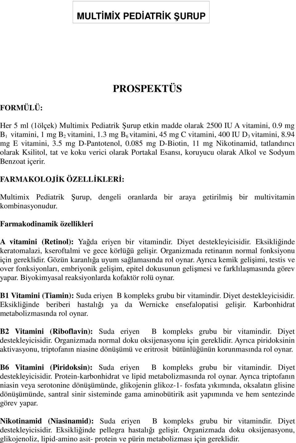 FRMKOLOJĐK ÖZLLĐKLRĐ: Multimix Pediatrik Şurup, dengeli oranlarda bir araya getirilmiş bir multivitamin kombinasyonudur. Farmakodinamik özellikleri (Retinol): Yağda eriyen bir vitamindir.