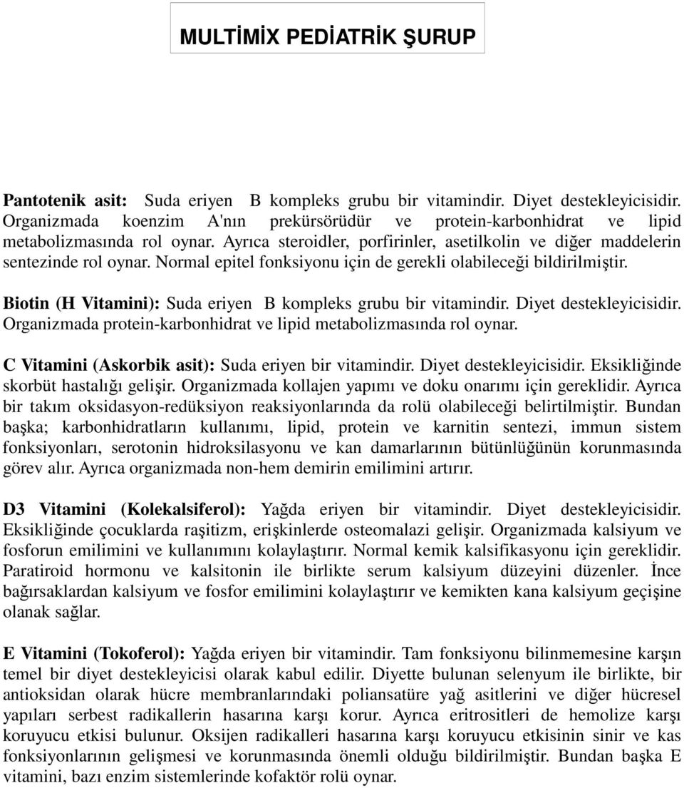 (H Vitamini): Suda eriyen B kompleks grubu bir vitamindir. Diyet destekleyicisidir. Organizmada protein-karbonhidrat ve lipid metabolizmasında rol oynar.