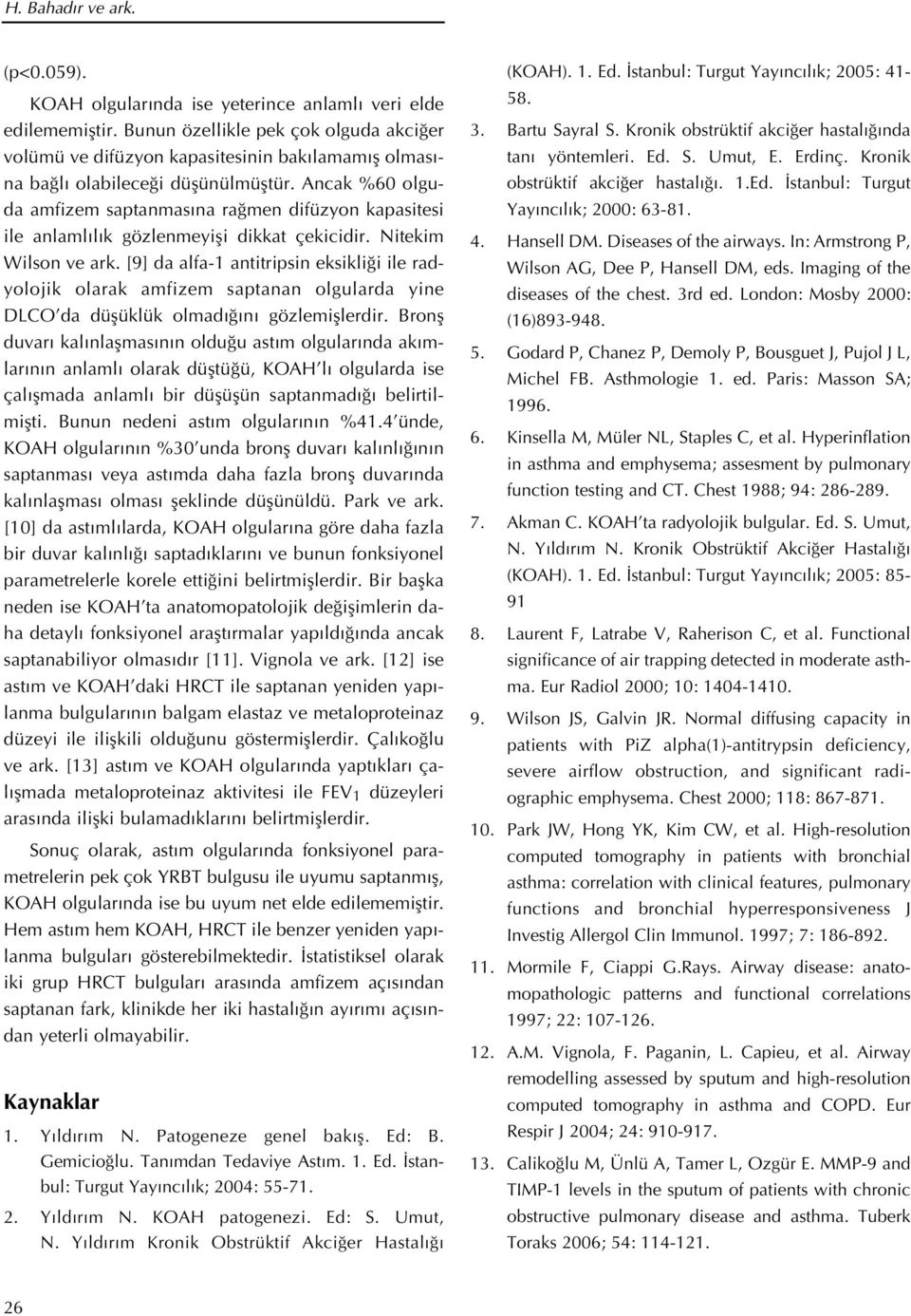 Ancak %60 olguda amfizem saptanmas na ra men difüzyon kapasitesi ile anlaml l k gözlenmeyifli dikkat çekicidir. Nitekim Wilson ve ark.