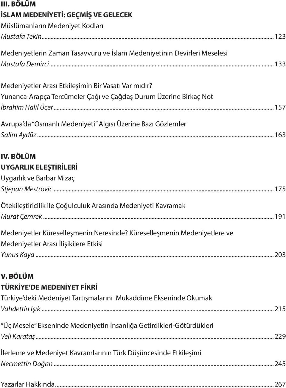 .. 157 Avrupa da Osmanlı Medeniyeti Algısı Üzerine Bazı Gözlemler Salim Aydüz... 163 IV. BÖLÜM UYGARLIK ELEŞTİRİLERİ Uygarlık ve Barbar Mizaç Stjepan Mestrovic.