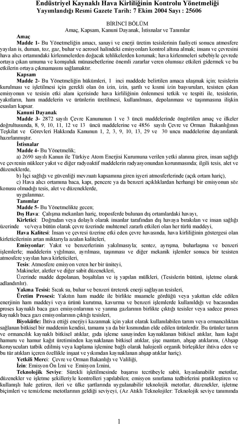 hava alıcı ortamındaki kirlenmelerden doğacak tehlikelerden korumak; hava kirlenmeleri sebebiyle çevrede ortaya çıkan umuma ve komşuluk münasebetlerine önemli zararlar veren olumsuz etkileri gidermek