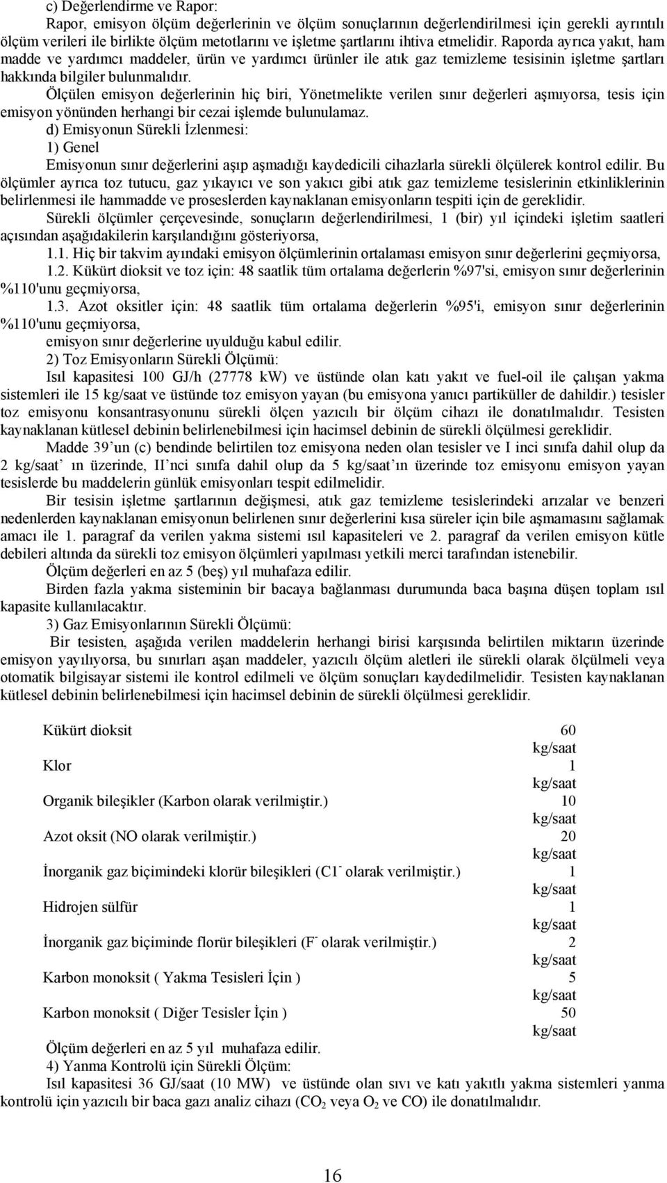 Ölçülen emisyon değerlerinin hiç biri, Yönetmelikte verilen sınır değerleri aşmıyorsa, tesis için emisyon yönünden herhangi bir cezai işlemde bulunulamaz.