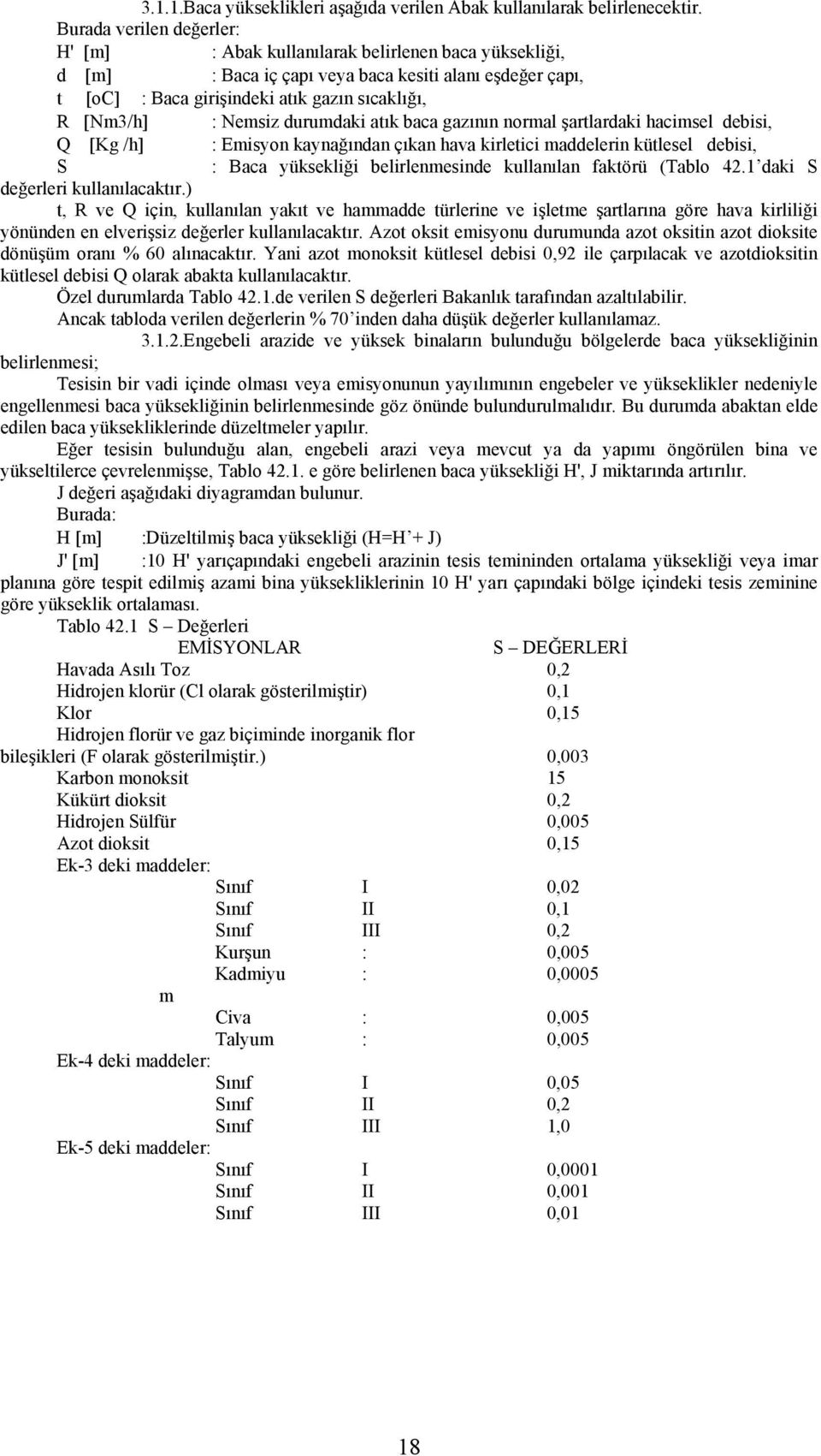 Nemsiz durumdaki atık baca gazının normal şartlardaki hacimsel debisi, Q [Kg /h] : Emisyon kaynağından çıkan hava kirletici maddelerin kütlesel debisi, S : Baca yüksekliği belirlenmesinde kullanılan