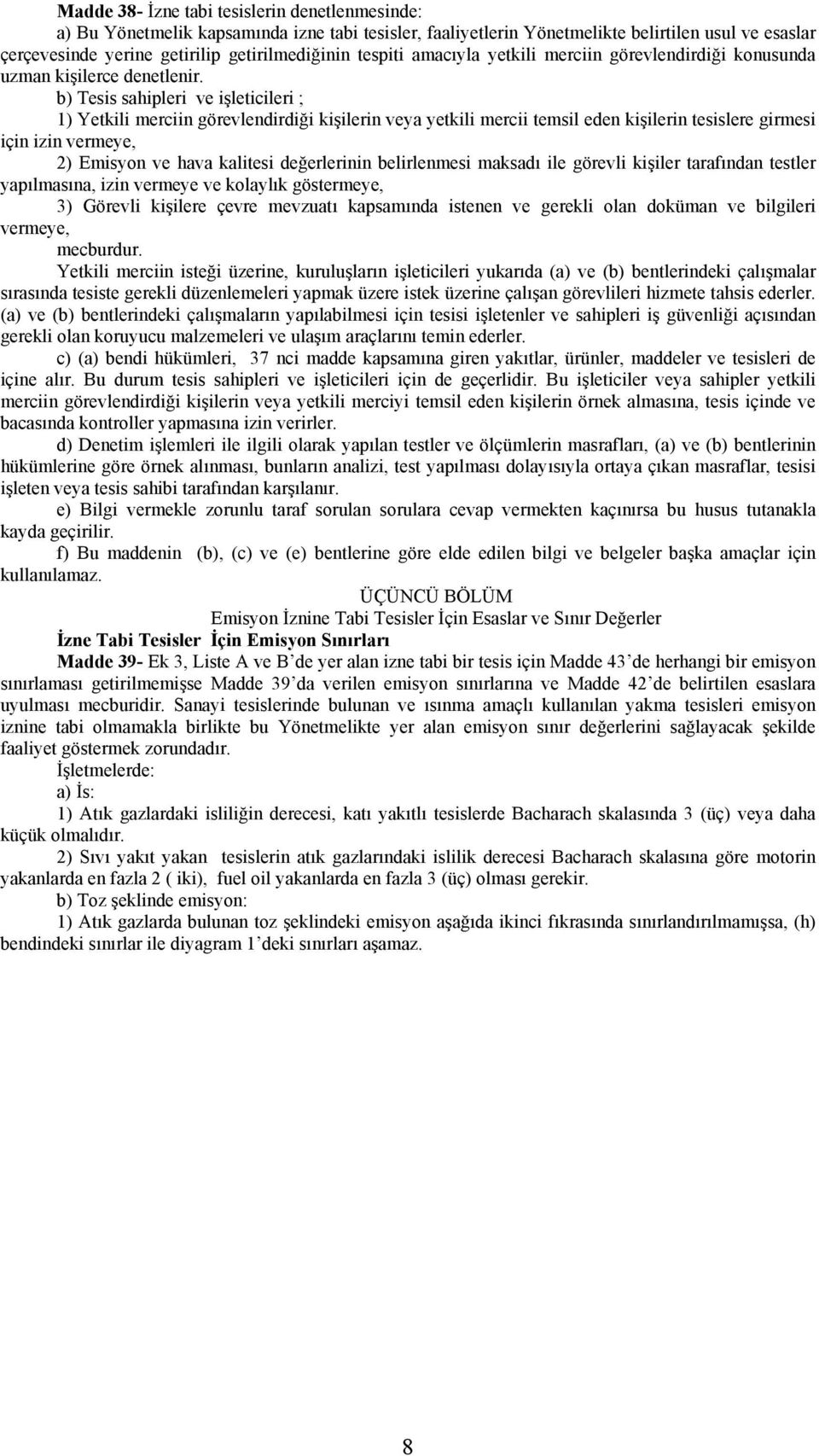 b) Tesis sahipleri ve işleticileri ; 1) Yetkili merciin görevlendirdiği kişilerin veya yetkili mercii temsil eden kişilerin tesislere girmesi için izin vermeye, 2) Emisyon ve hava kalitesi