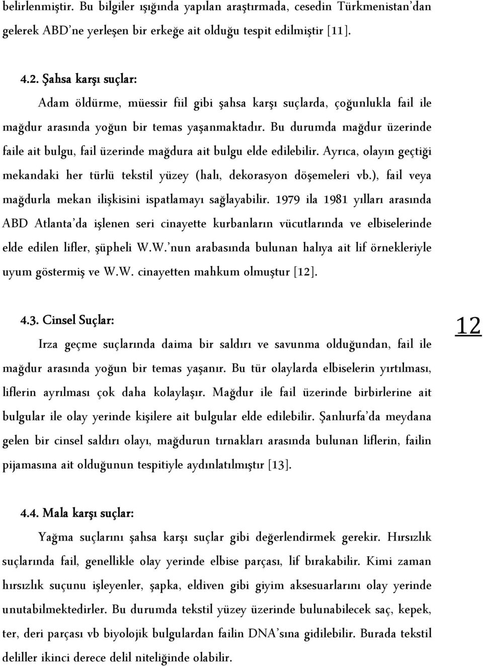 Bu durumda mağdur üzerinde faile ait bulgu, fail üzerinde mağdura ait bulgu elde edilebilir. Ayrıca, olayın geçtiği mekandaki her türlü tekstil yüzey (halı, dekorasyon döşemeleri vb.