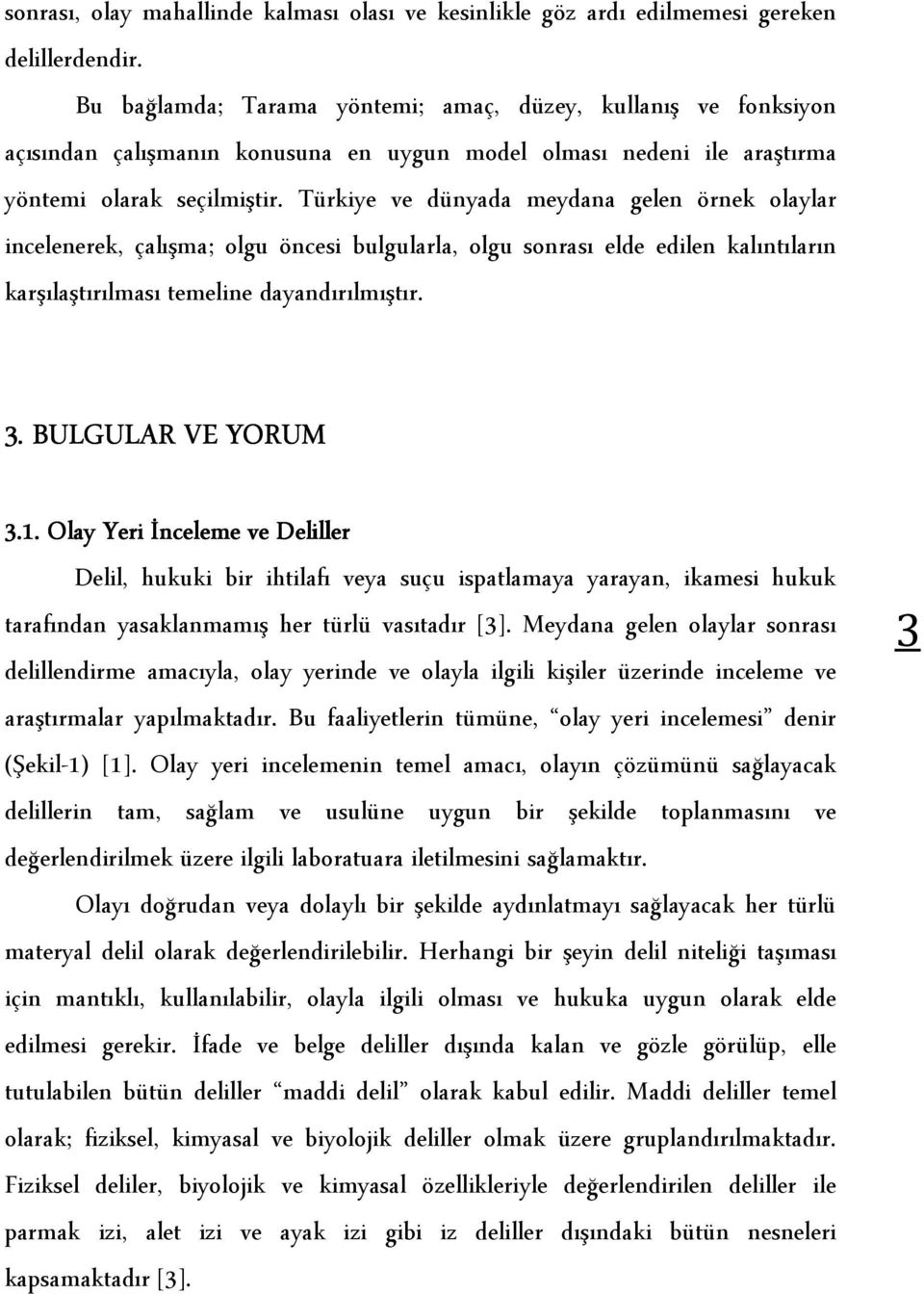 Türkiye ve dünyada meydana gelen örnek olaylar incelenerek, çalışma; olgu öncesi bulgularla, olgu sonrası elde edilen kalıntıların karşılaştırılması temeline dayandırılmıştır. 3. BULGULAR VE YORUM 3.