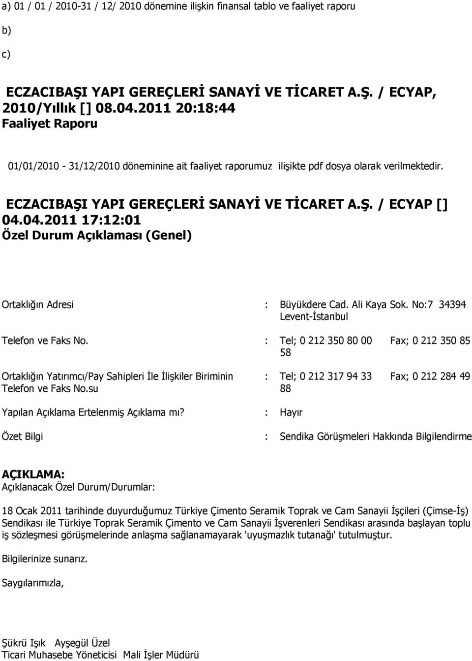 04.2011 17:12:01 Özel Durum Açıklaması (Genel) Ortaklığın Adresi : Büyükdere Cad. Ali Kaya Sok. No:7 34394 Levent-Ġstanbul Telefon ve Faks No.