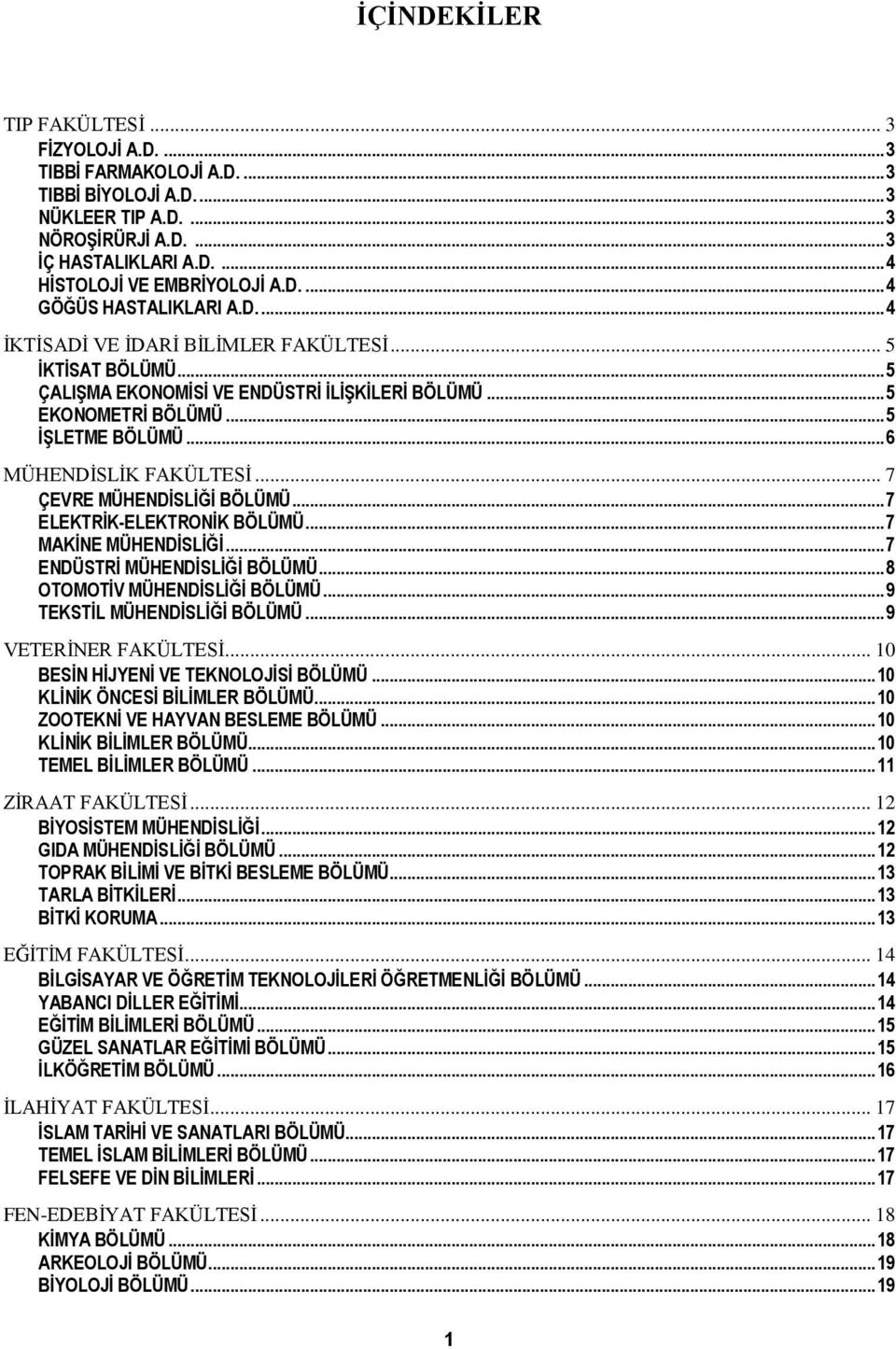 .. 6 MÜHENDİSLİK FAKÜLTESİ... 7 ÇEVRE MÜHENDİSLİĞİ BÖLÜMÜ... 7 ELEKTRİK-ELEKTRONİK BÖLÜMÜ... 7 MAKİNE MÜHENDİSLİĞİ... 7 ENDÜSTRİ MÜHENDİSLİĞİ BÖLÜMÜ... 8 OTOMOTİV MÜHENDİSLİĞİ BÖLÜMÜ.