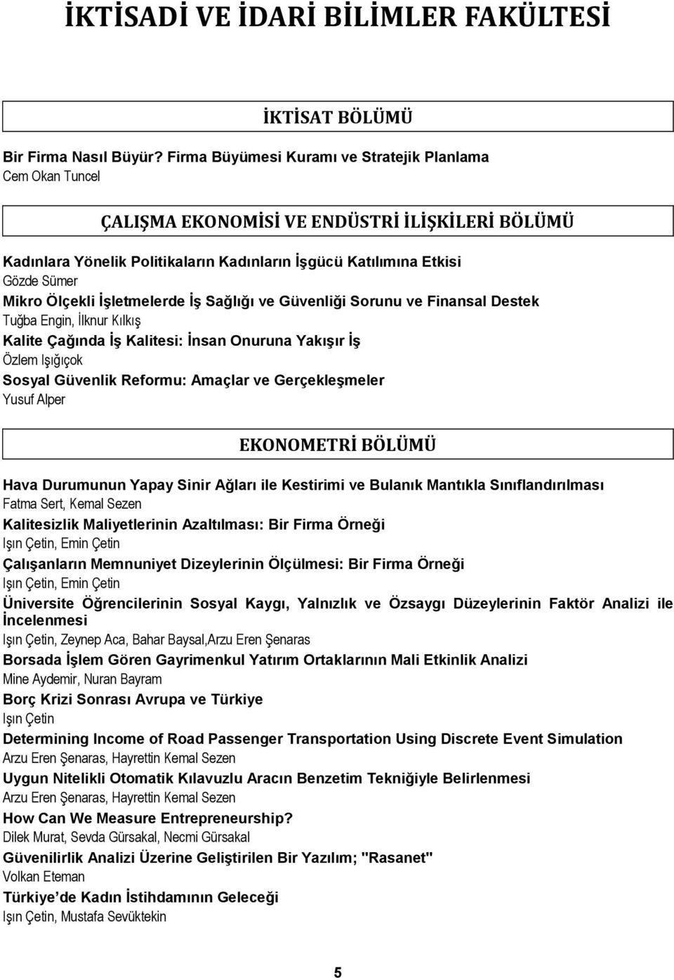 Ölçekli İşletmelerde İş Sağlığı ve Güvenliği Sorunu ve Finansal Destek Tuğba Engin, İlknur Kılkış Kalite Çağında İş Kalitesi: İnsan Onuruna Yakışır İş Özlem Işığıçok Sosyal Güvenlik Reformu: Amaçlar