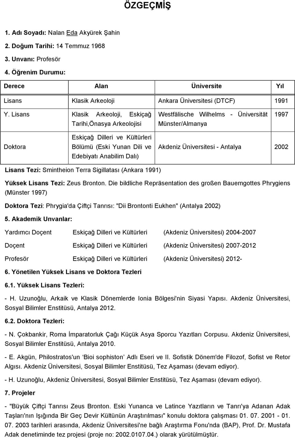 Lisans Klasik Arkeoloji, Eskiçağ Tarihi,Önasya Arkeolojisi Westfälische Wilhelms - Üniversität Münster/Almanya 1997 Doktora Eskiçağ Dilleri ve Kültürleri Bölümü (Eski Yunan Dili ve Edebiyatı Anabilim