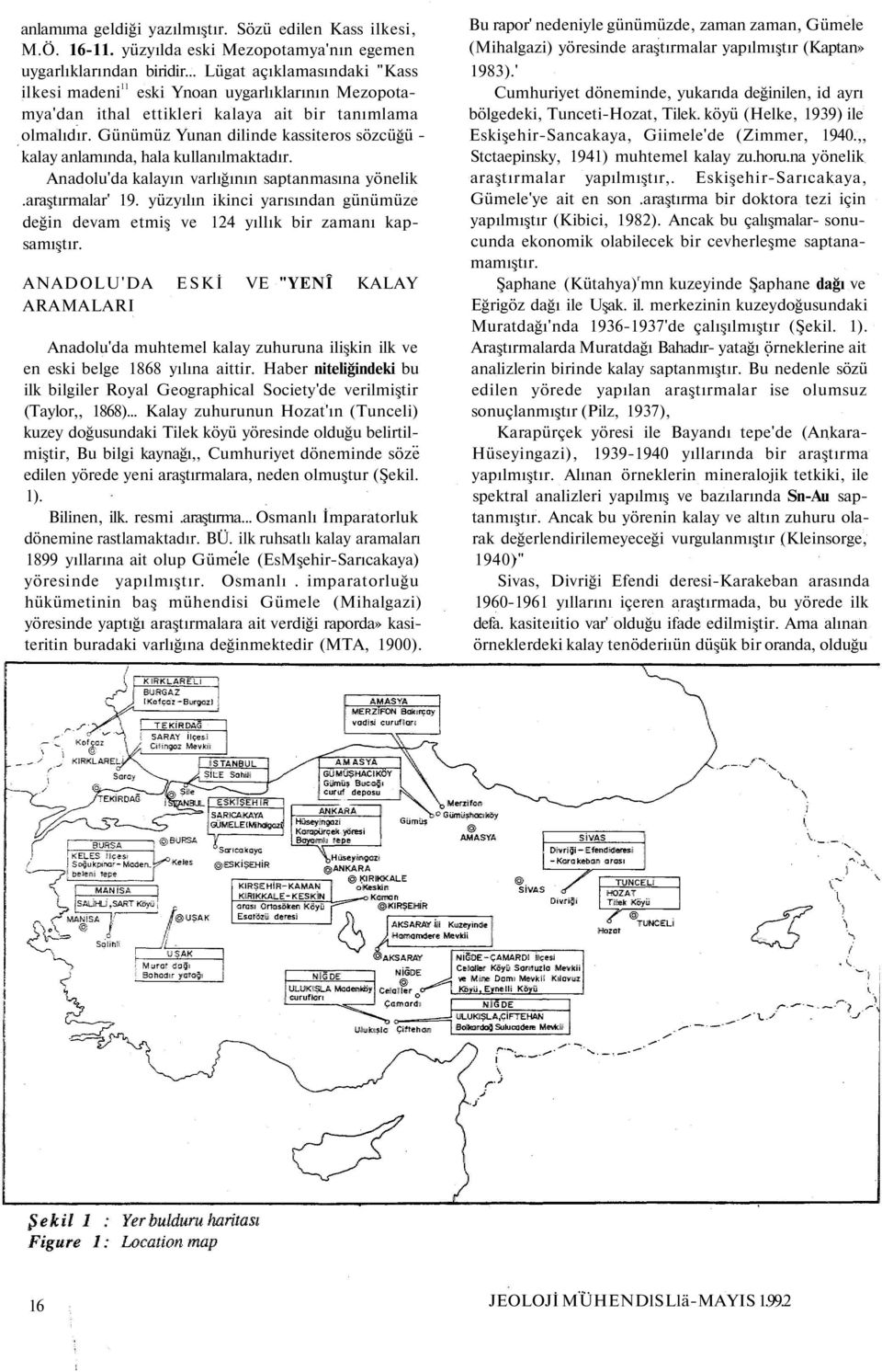 Günümüz Yunan dilinde kassiteros sözcüğü - kalay anlamında, hala kullanılmaktadır. Anadolu'da kalayın varlığının saptanmasına yönelik.araştırmalar' 19.